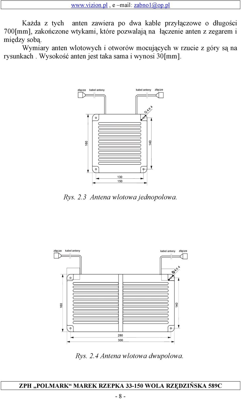 Wysokość anten jest taka sama i wynosi 30[mm]. złącze kabel anteny kabel anteny złącze 4 X 4 160 140 130 150 Rys. 2.