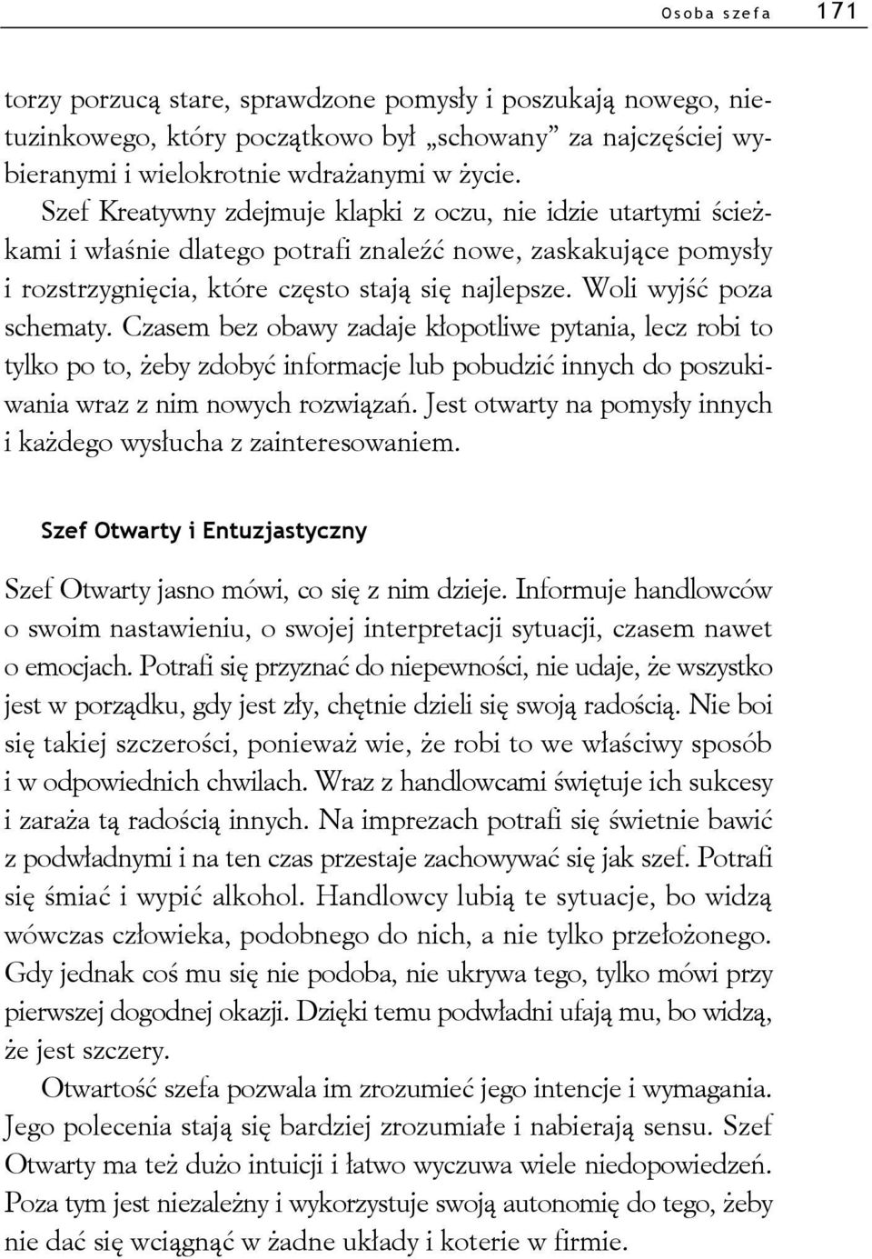 Woli wyjść poza schematy. Czasem bez obawy zadaje kłopotliwe pytania, lecz robi to tylko po to, żeby zdobyć informacje lub pobudzić innych do poszukiwania wraz z nim nowych rozwiązań.