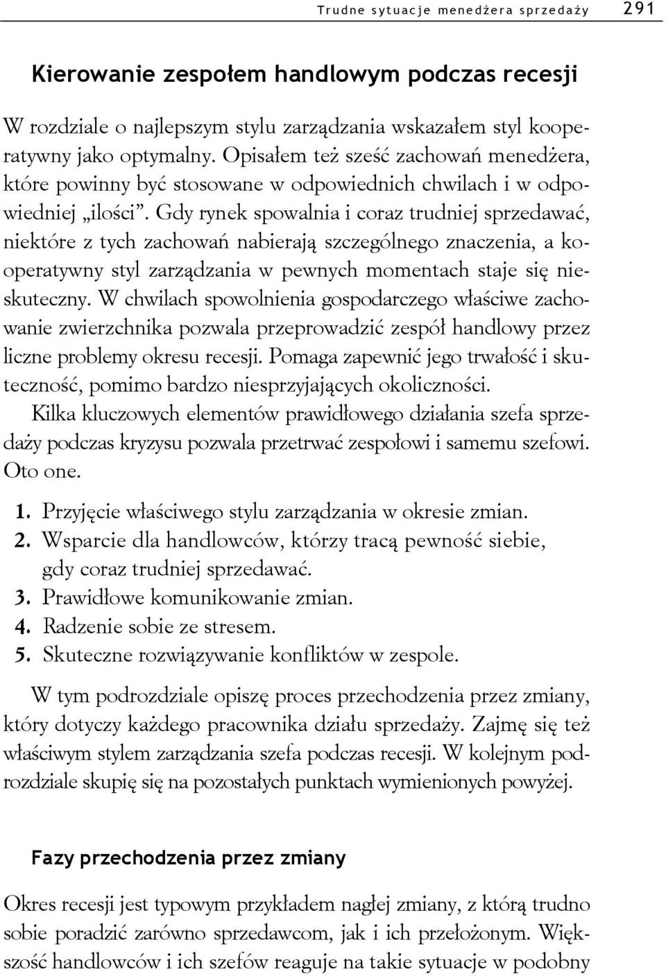 Gdy rynek spowalnia i coraz trudniej sprzedawać, niektóre z tych zachowań nabierają szczególnego znaczenia, a kooperatywny styl zarządzania w pewnych momentach staje się nieskuteczny.