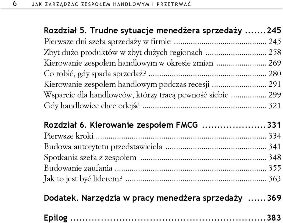 ... 280 Kierowanie zespołem handlowym podczas recesji... 291 Wsparcie dla handlowców, którzy tracą pewność siebie... 299 Gdy handlowiec chce odejść... 321 Rozdział 6.