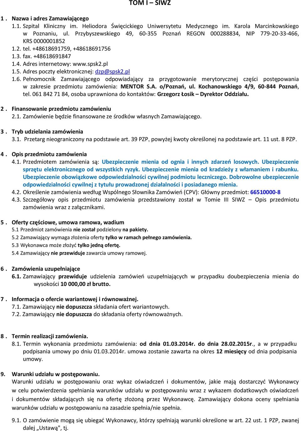 pl 1.6. Pełnomocnik Zamawiającego odpowiadający za przygotowanie merytorycznej części postępowania w zakresie przedmiotu zamówienia: MENTOR S.A. o/poznań, ul. Kochanowskiego 4/9, 60-844 Poznań, tel.