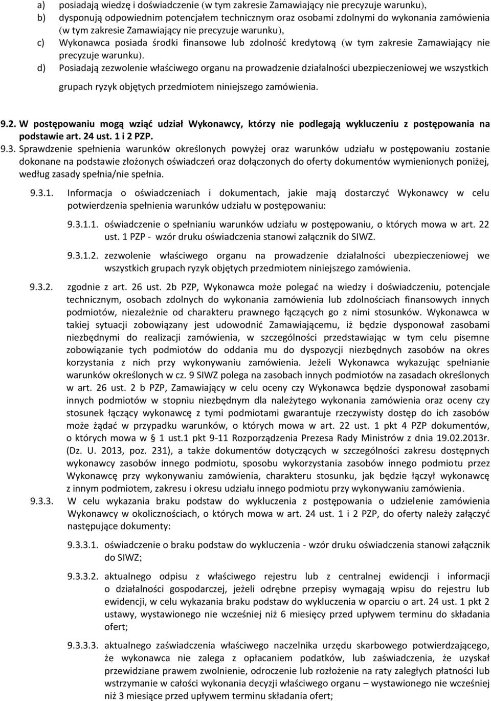 d) Posiadają zezwolenie właściwego organu na prowadzenie działalności ubezpieczeniowej we wszystkich grupach ryzyk objętych przedmiotem niniejszego zamówienia. 9.2.