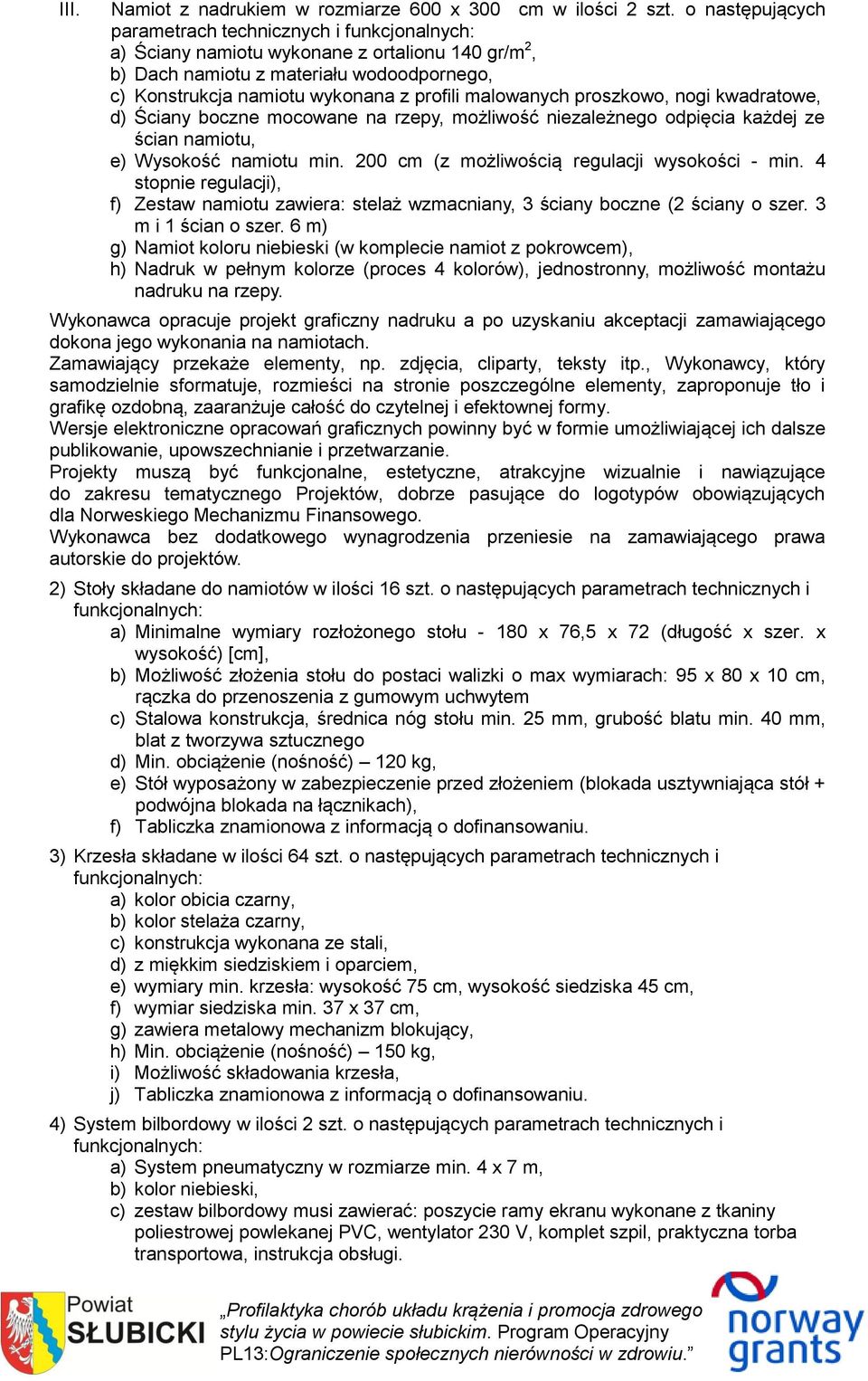 malowanych proszkowo, nogi kwadratowe, d) Ściany boczne mocowane na rzepy, możliwość niezależnego odpięcia każdej ze ścian namiotu, e) Wysokość namiotu min.