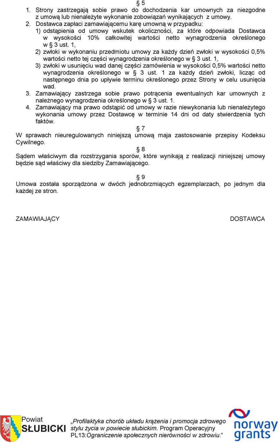 3 ust. 1, 2) zwłoki w wykonaniu przedmiotu umowy za każdy dzień zwłoki w wysokości 0,5% wartości netto tej części wynagrodzenia określonego w 3 ust.