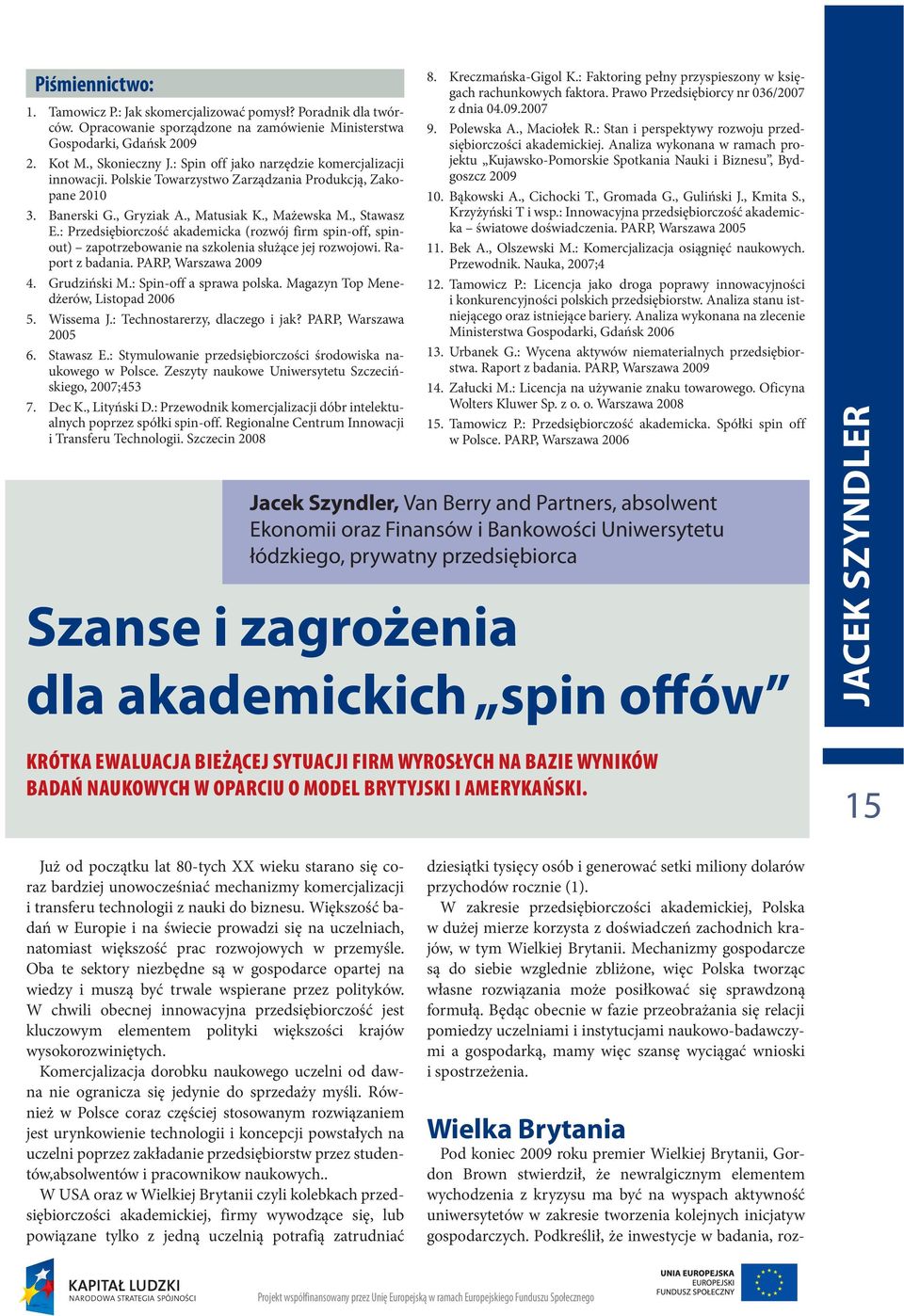 : Przedsiębiorczość akademicka (rozwój firm spin-off, spinout) zapotrzebowanie na szkolenia służące jej rozwojowi. Raport z badania. PARP, Warszawa 2009 4. Grudziński M.: Spin-off a sprawa polska.