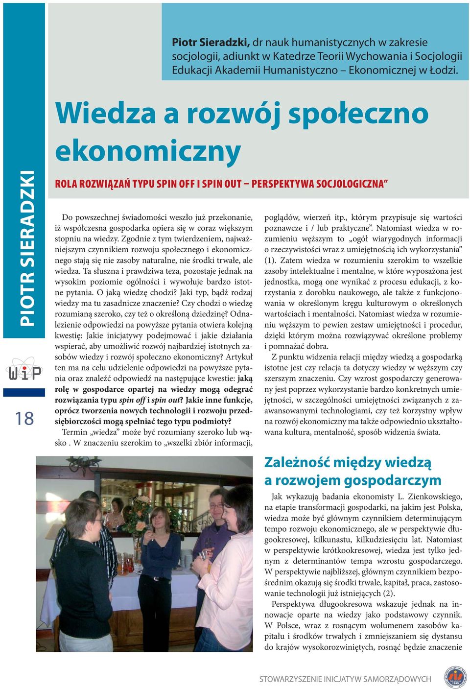 opiera się w coraz większym stopniu na wiedzy. Zgodnie z tym twierdzeniem, najważniejszym czynnikiem rozwoju społecznego i ekonomicznego stają się nie zasoby naturalne, nie środki trwałe, ale wiedza.