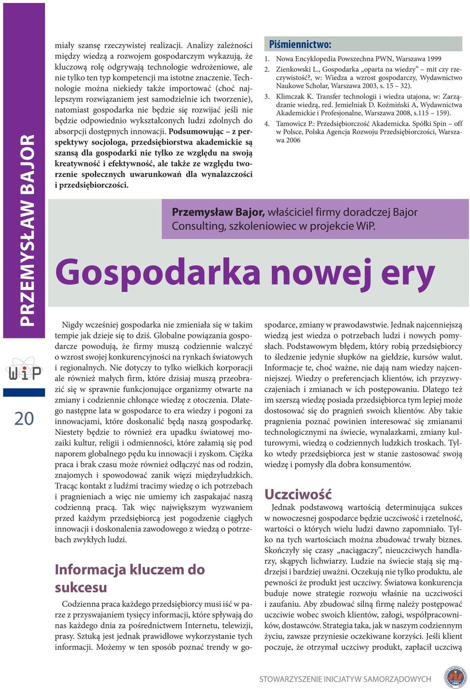 Technologie można niekiedy także importować (choć najlepszym rozwiązaniem jest samodzielnie ich tworzenie), natomiast gospodarka nie będzie się rozwijać jeśli nie będzie odpowiednio wykształconych