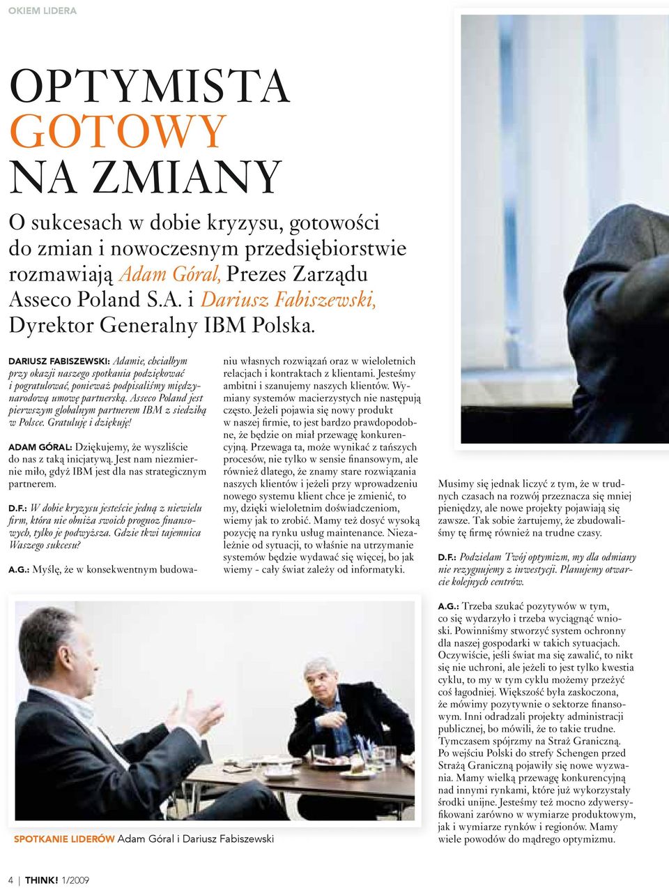 Asseco Poland jest pierwszym globalnym partnerem IBM z siedzibą w Polsce. Gratuluję i dziękuję! ADAM GÓRAL: Dziękujemy, że wyszliście do nas z taką inicjatywą.