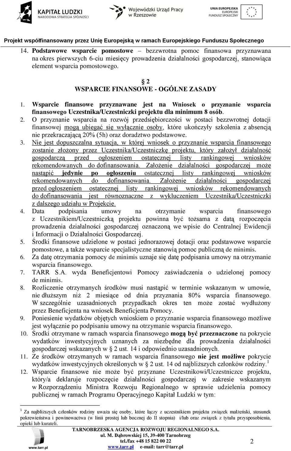 O przyznanie wsparcia na rozwój przedsiębiorczości w postaci bezzwrotnej dotacji finansowej mogą ubiegać się wyłącznie osoby, które ukończyły szkolenia z absencją nie przekraczającą 20% (5h) oraz