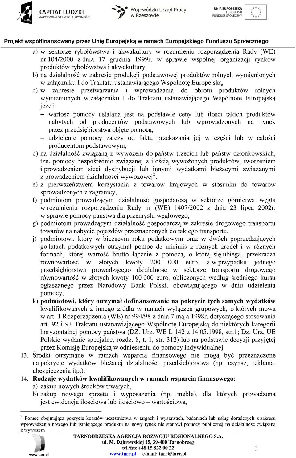 Wspólnotę Europejską, c) w zakresie przetwarzania i wprowadzania do obrotu produktów rolnych wymienionych w załączniku I do Traktatu ustanawiającego Wspólnotę Europejską jeżeli: wartość pomocy