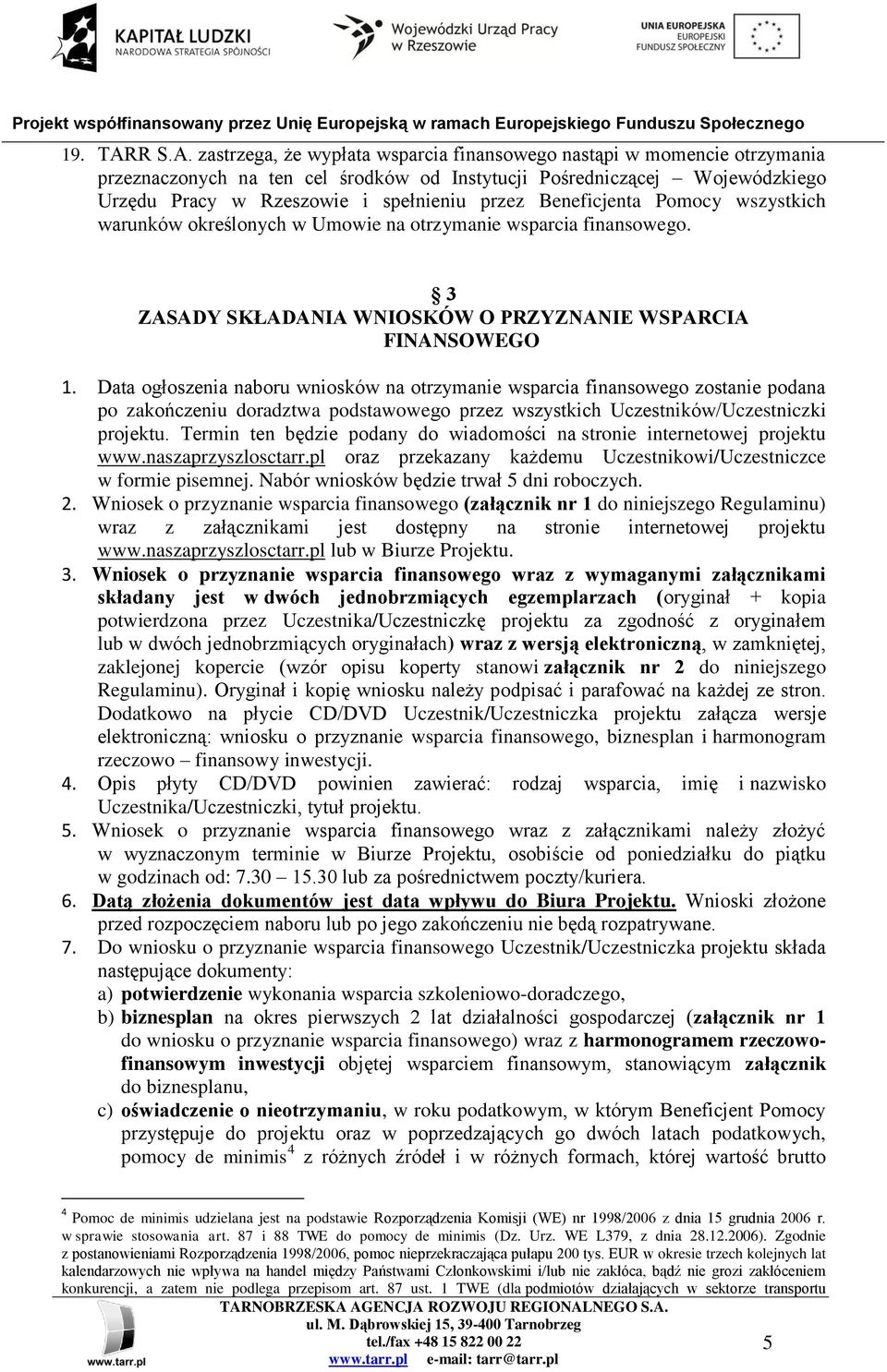 zastrzega, że wypłata wsparcia finansowego nastąpi w momencie otrzymania przeznaczonych na ten cel środków od Instytucji Pośredniczącej Wojewódzkiego Urzędu Pracy w Rzeszowie i spełnieniu przez