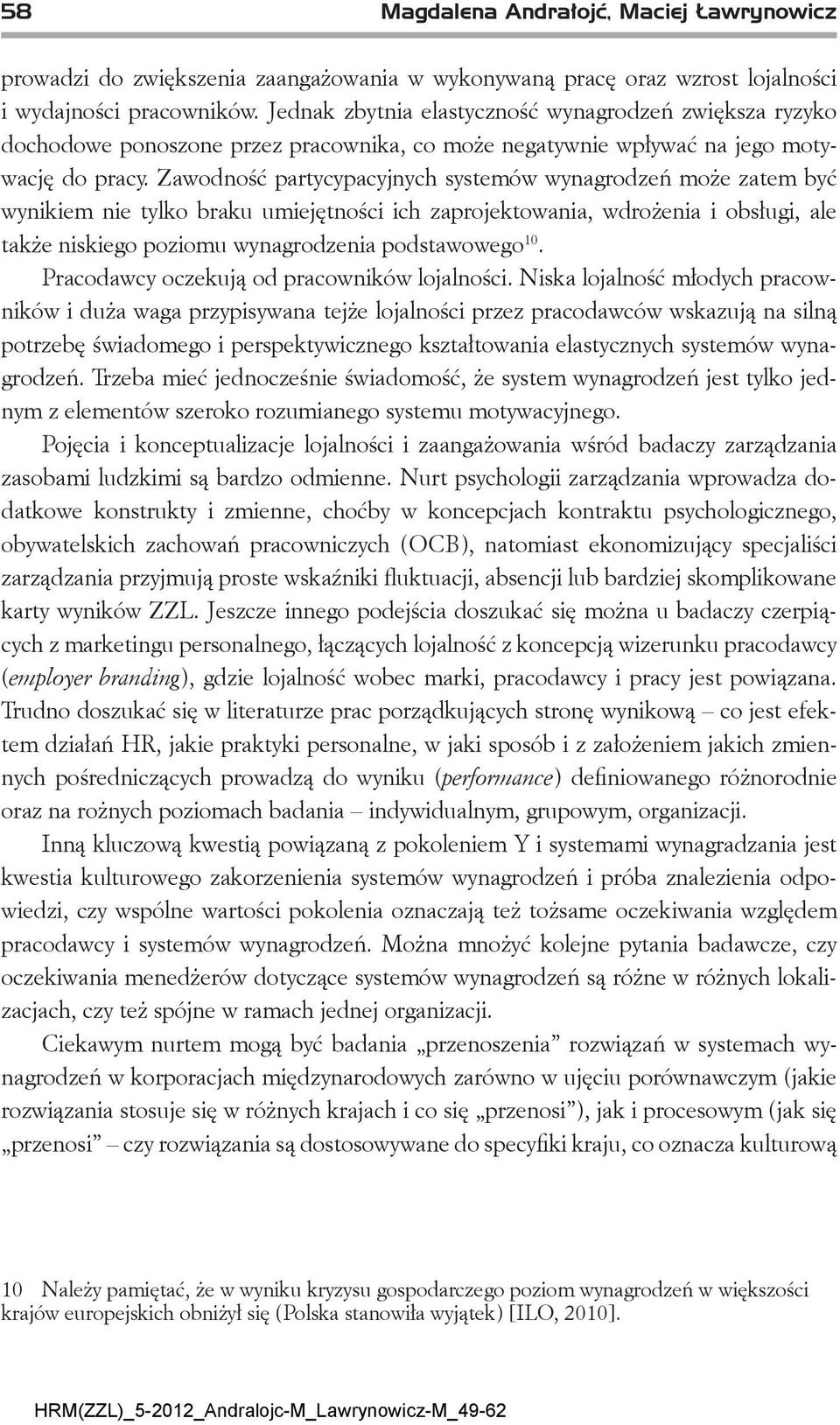 Zawodność partycypacyjnych systemów wynagrodzeń może zatem być wynikiem nie tylko braku umiejętności ich zaprojektowania, wdrożenia i obsługi, ale także niskiego poziomu wynagrodzenia podstawowego 10.