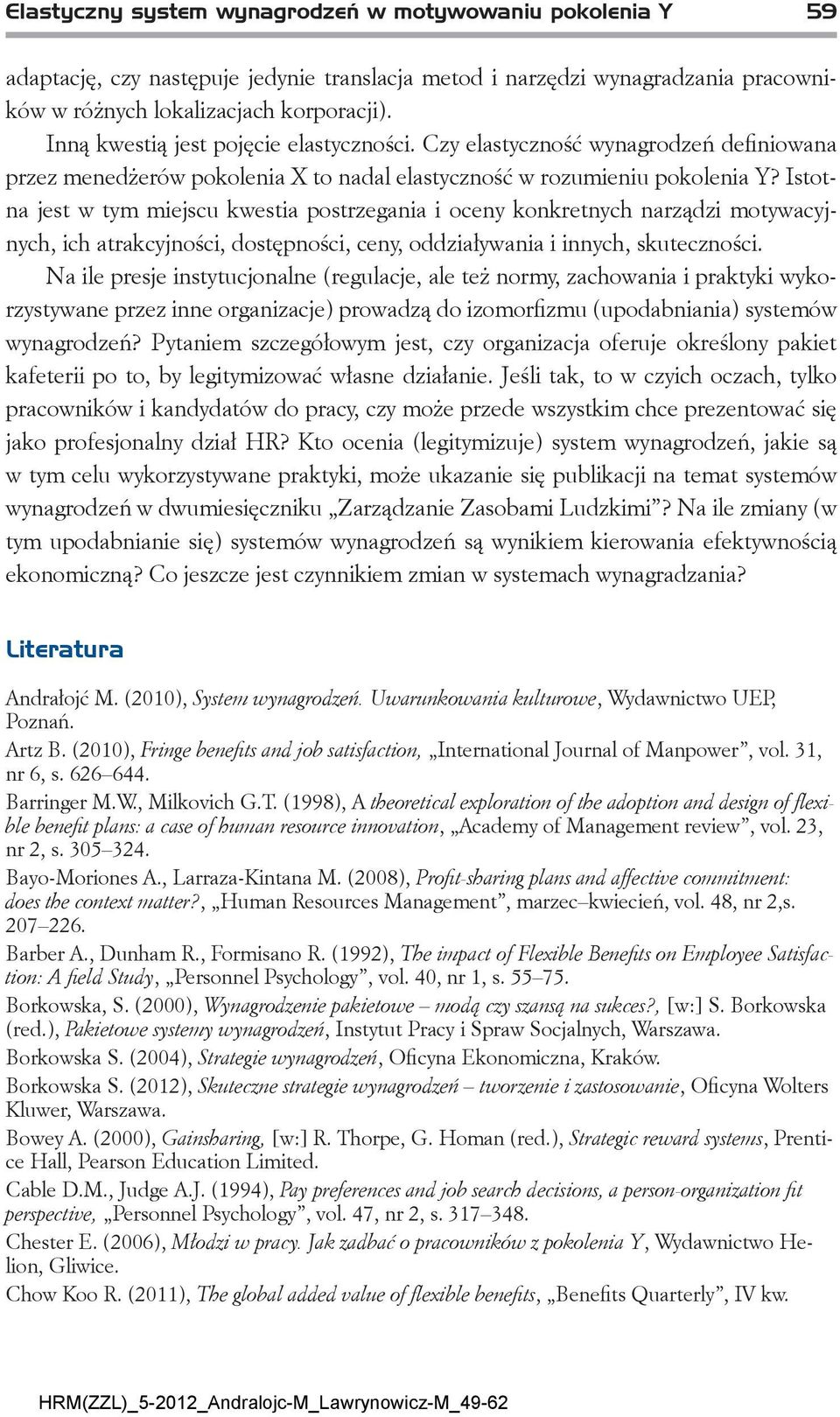 Istotna jest w tym miejscu kwestia postrzegania i oceny konkretnych narządzi motywacyjnych, ich atrakcyjności, dostępności, ceny, oddziaływania i innych, skuteczności.