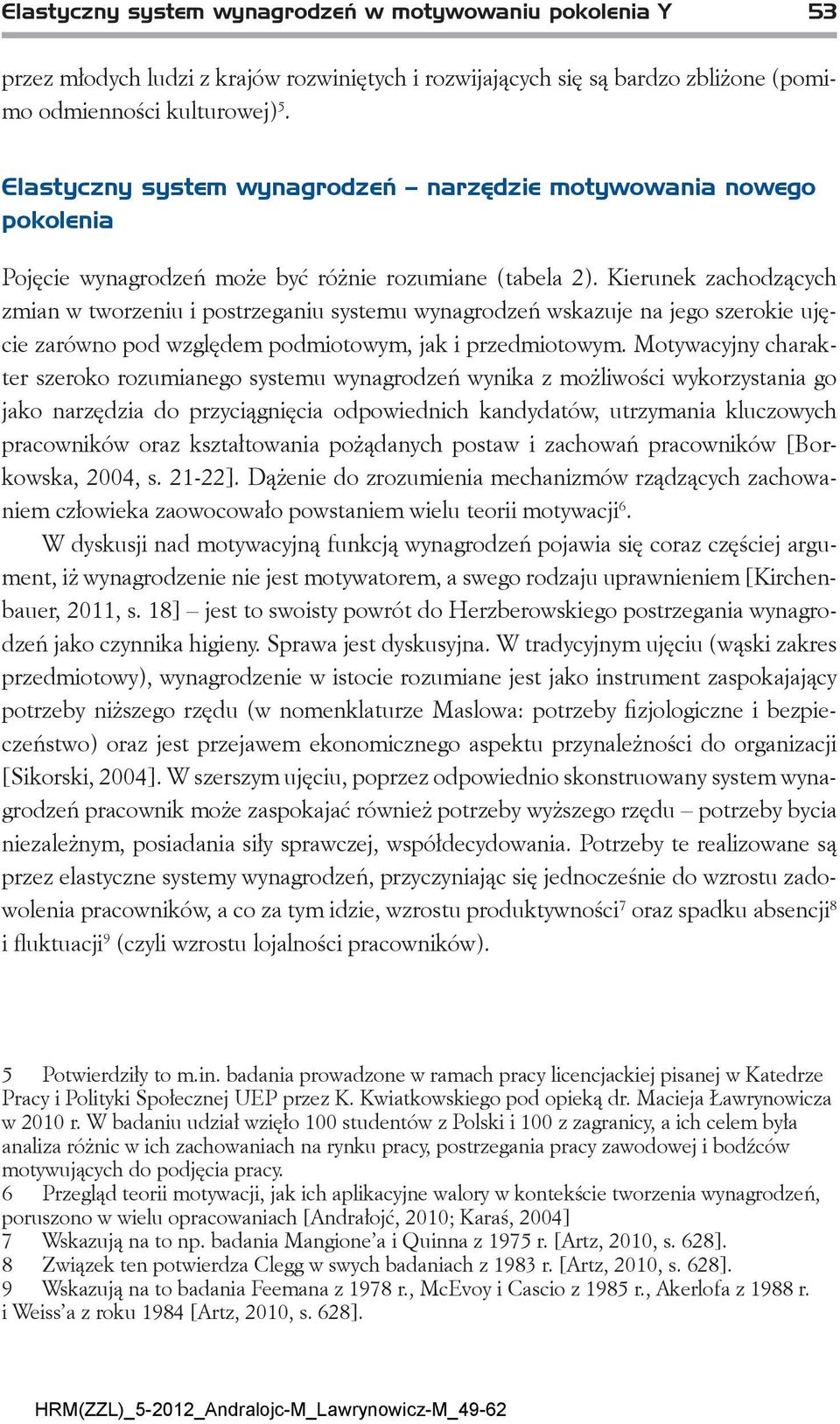 Kierunek zachodzących zmian w tworzeniu i postrzeganiu systemu wynagrodzeń wskazuje na jego szerokie ujęcie zarówno pod względem podmiotowym, jak i przedmiotowym.