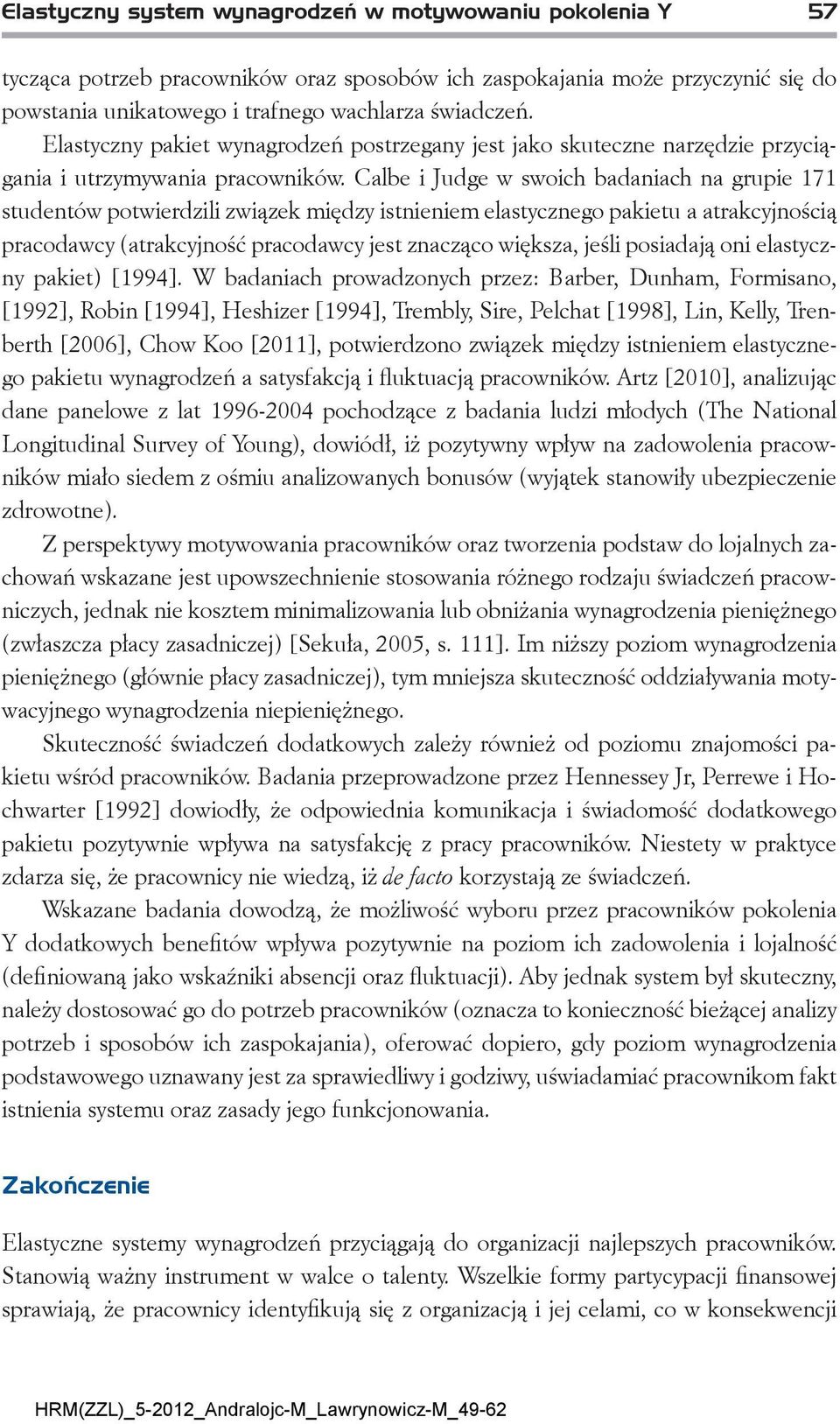 Calbe i Judge w swoich badaniach na grupie 171 studentów potwierdzili związek między istnieniem elastycznego pakietu a atrakcyjnością pracodawcy (atrakcyjność pracodawcy jest znacząco większa, jeśli