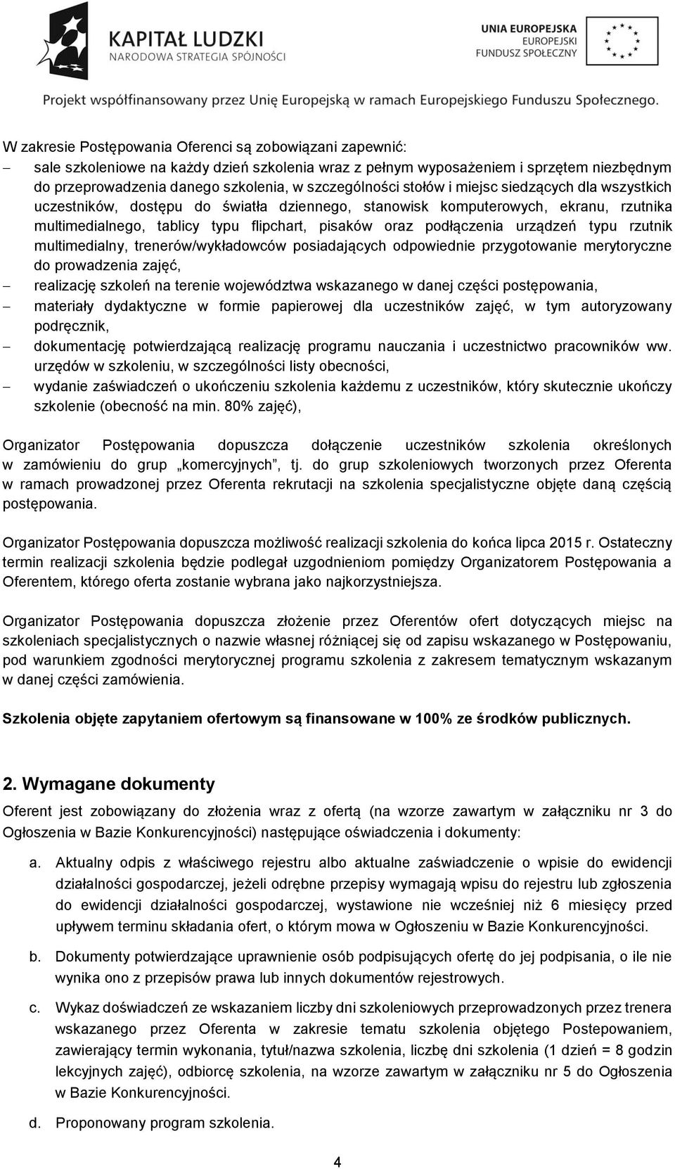 podłączenia urządzeń typu rzutnik multimedialny, trenerów/wykładowców posiadających odpowiednie przygotowanie merytoryczne do prowadzenia zajęć, realizację szkoleń na terenie województwa wskazanego w