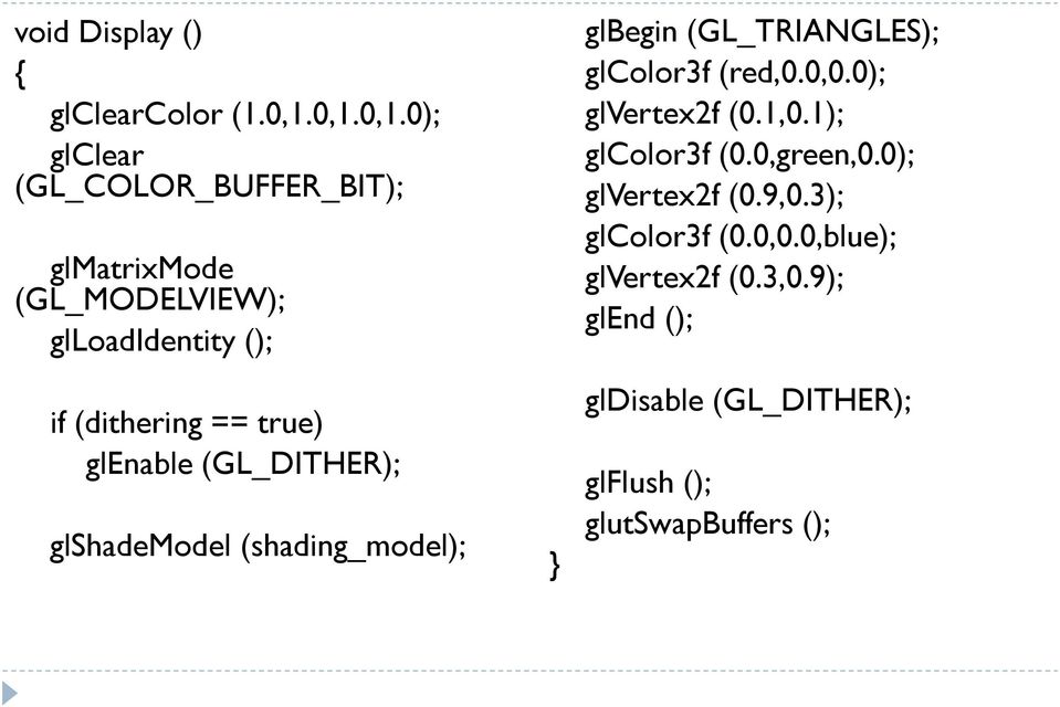 true) glenable (GL_DITHER); glshademodel (shading_model); glbegin (GL_TRIANGLES); glcolor3f (red,0.0,0.