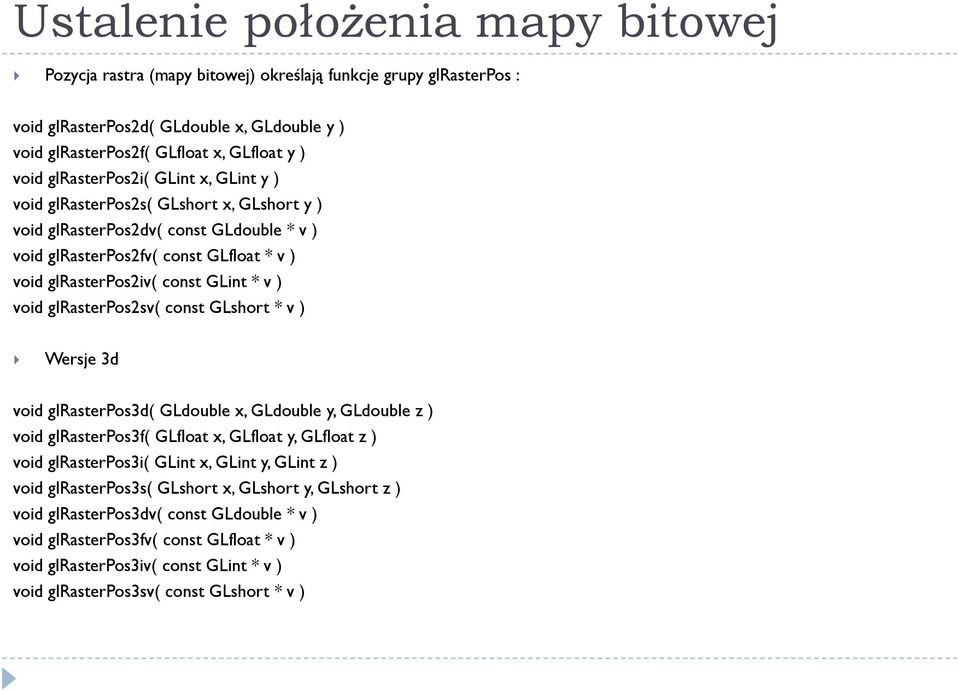 void glrasterpos2sv( const GLshort * v ) Wersje 3d void glrasterpos3d( GLdouble x, GLdouble y, GLdouble z ) void glrasterpos3f( GLfloat x, GLfloat y, GLfloat z ) void glrasterpos3i( GLint x, GLint y,