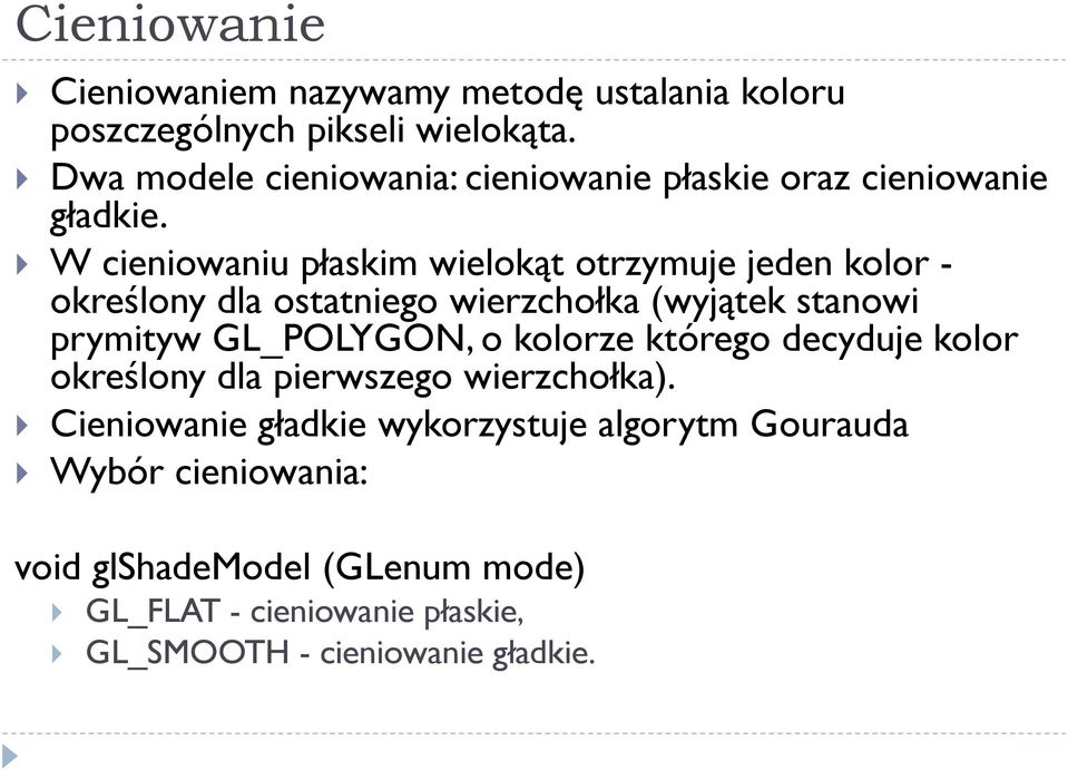 W cieniowaniu płaskim wielokąt otrzymuje jeden kolor - określony dla ostatniego wierzchołka (wyjątek stanowi prymityw GL_POLYGON, o