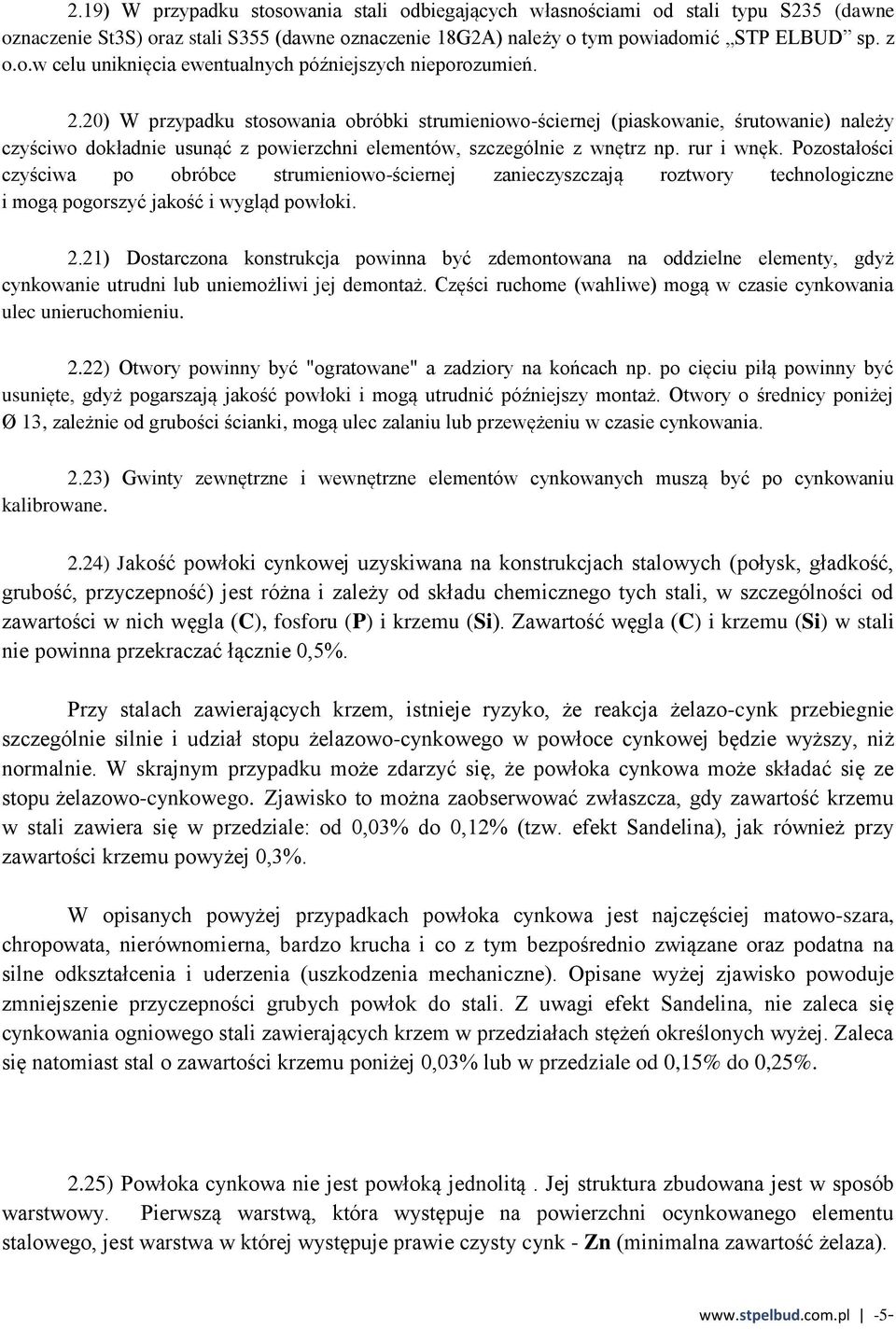 Pozostałości czyściwa po obróbce strumieniowo-ściernej zanieczyszczają roztwory technologiczne i mogą pogorszyć jakość i wygląd powłoki. 2.