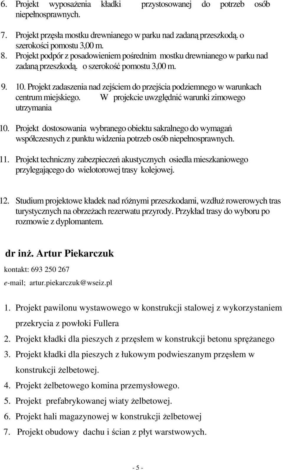 Projekt zadaszenia nad zejściem do przejścia podziemnego w warunkach centrum miejskiego. W projekcie uwzględnić warunki zimowego utrzymania 10.