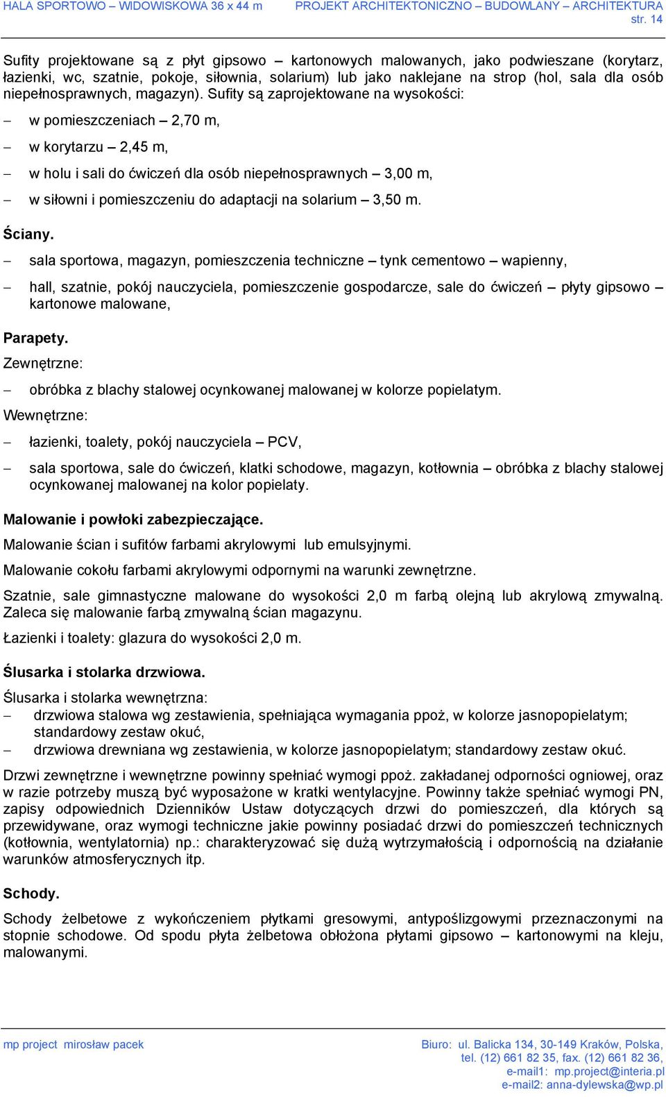 Sufity są zaprojektowane na wysokości: w pomieszczeniach 2,70 m, w korytarzu 2,45 m, w holu i sali do ćwiczeń dla osób niepełnosprawnych 3,00 m, w siłowni i pomieszczeniu do adaptacji na solarium