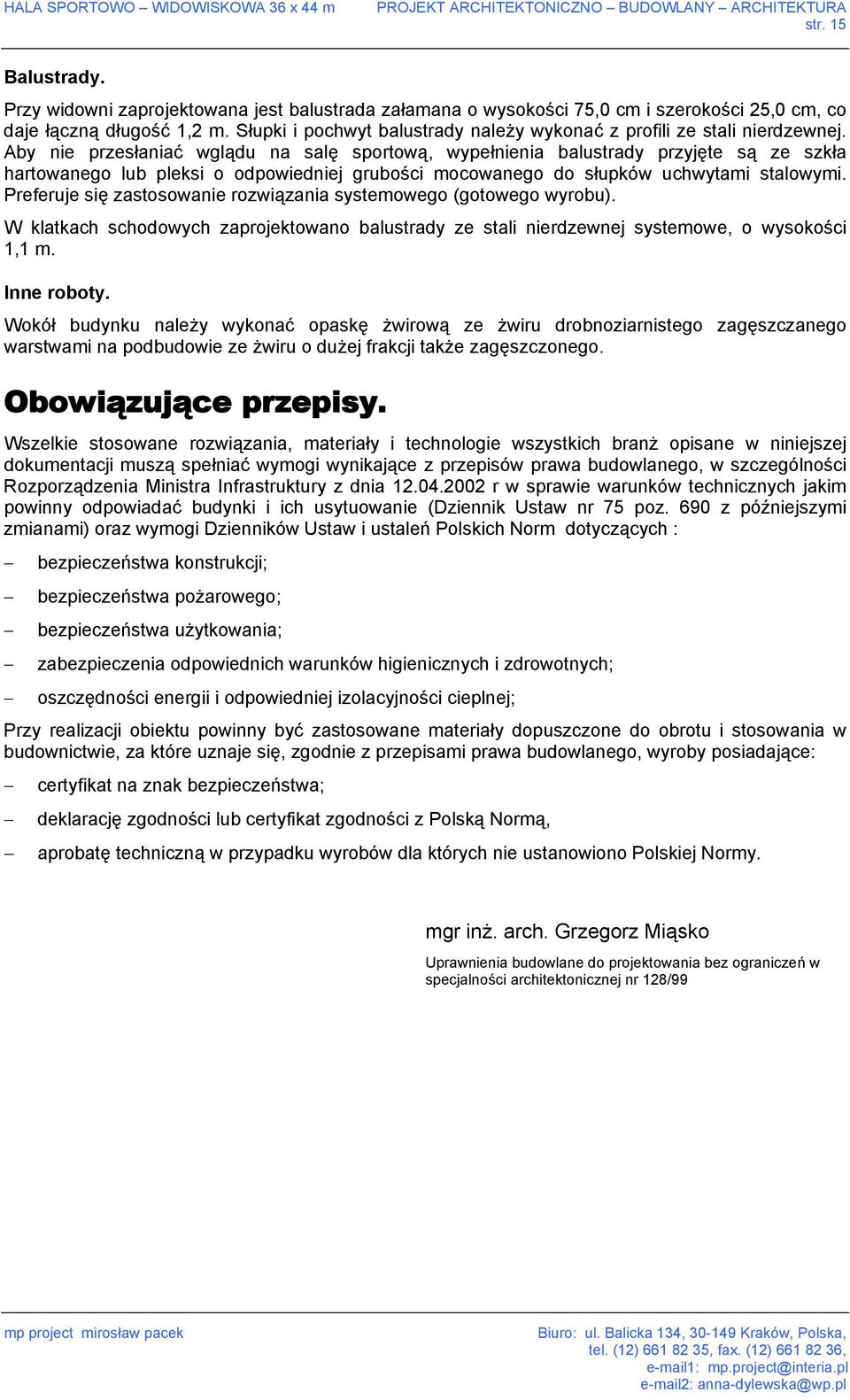 Aby nie przesłaniać wglądu na salę sportową, wypełnienia balustrady przyjęte są ze szkła hartowanego lub pleksi o odpowiedniej grubości mocowanego do słupków uchwytami stalowymi.