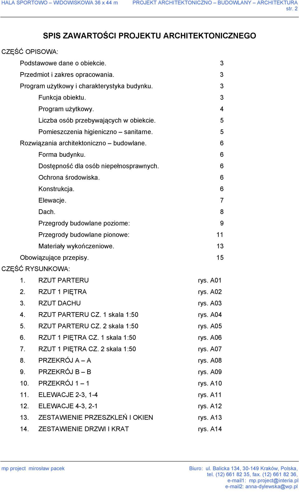 6 Ochrona środowiska. 6 Konstrukcja. 6 Elewacje. 7 Dach. 8 Przegrody budowlane poziome: 9 Przegrody budowlane pionowe: 11 Materiały wykończeniowe. 13 Obowiązujące przepisy. 15 CZĘŚĆ RYSUNKOWA: 1.