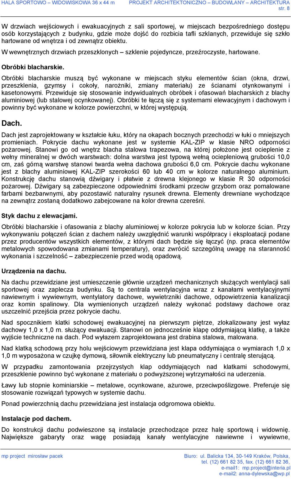 Obróbki blacharskie muszą być wykonane w miejscach styku elementów ścian (okna, drzwi, przeszklenia, gzymsy i cokoły, narożniki, zmiany materiału) ze ścianami otynkowanymi i kasetonowymi.