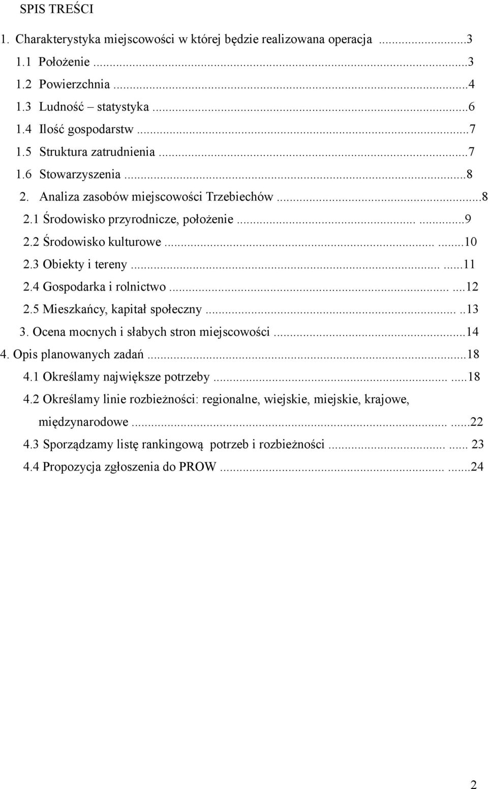 3 Obiekty i tereny......11 2.4 Gospodarka i rolnictwo......12 2.5 Mieszkańcy, kapitał społeczny.....13 3. Ocena mocnych i słabych stron miejscowości...14 4. Opis planowanych zadań...18 4.