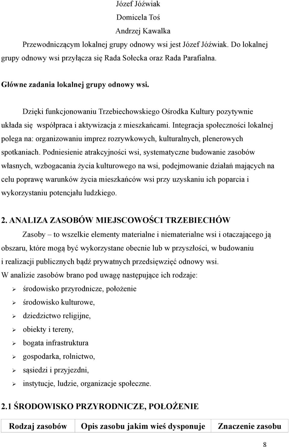 Integracja społeczności lokalnej polega na: organizowaniu imprez rozrywkowych, kulturalnych, plenerowych spotkaniach.