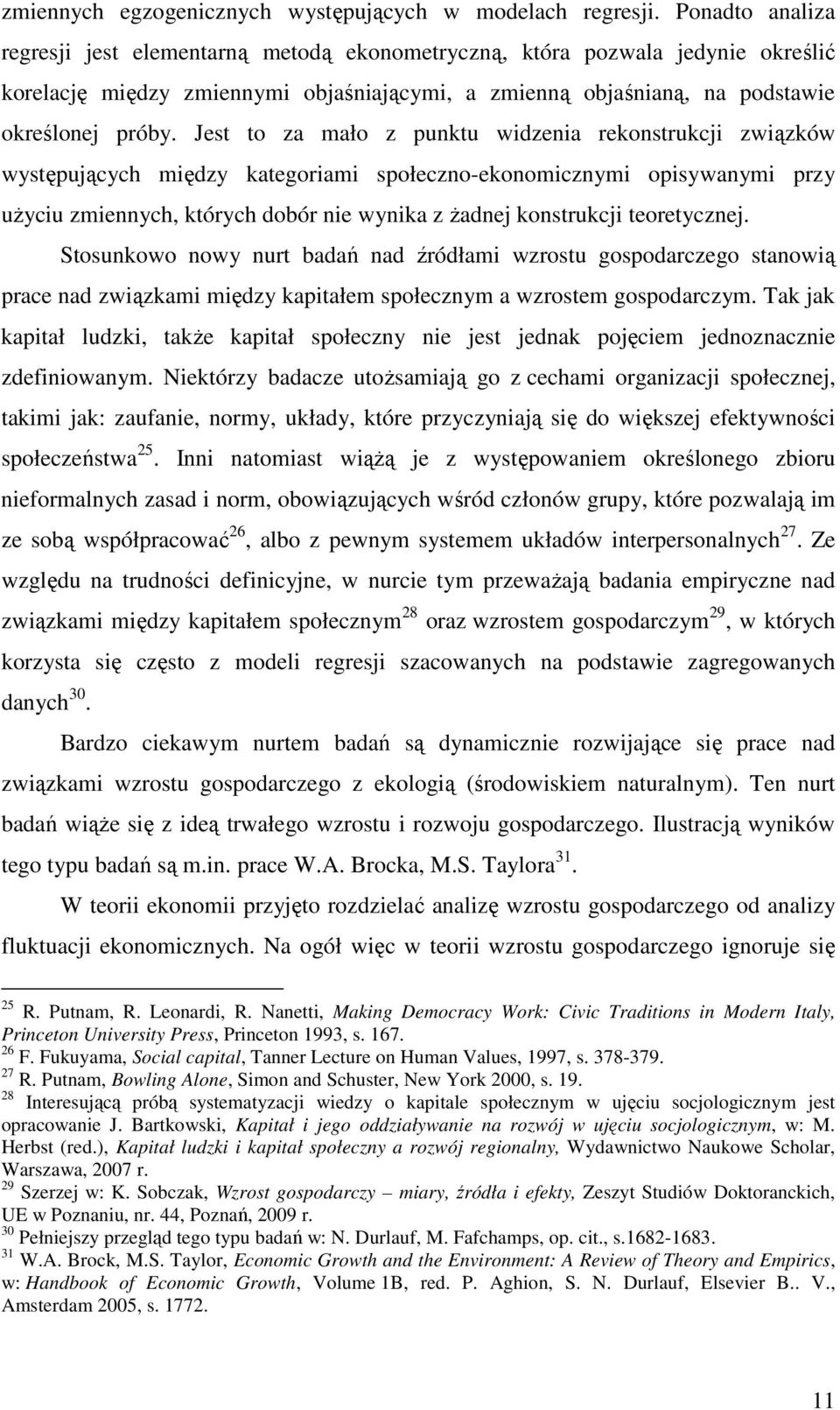 Jest to za mało z punktu widzenia rekonstrukcji związków występujących między kategoriami społeczno-ekonomicznymi opisywanymi przy uŝyciu zmiennych, których dobór nie wynika z Ŝadnej konstrukcji