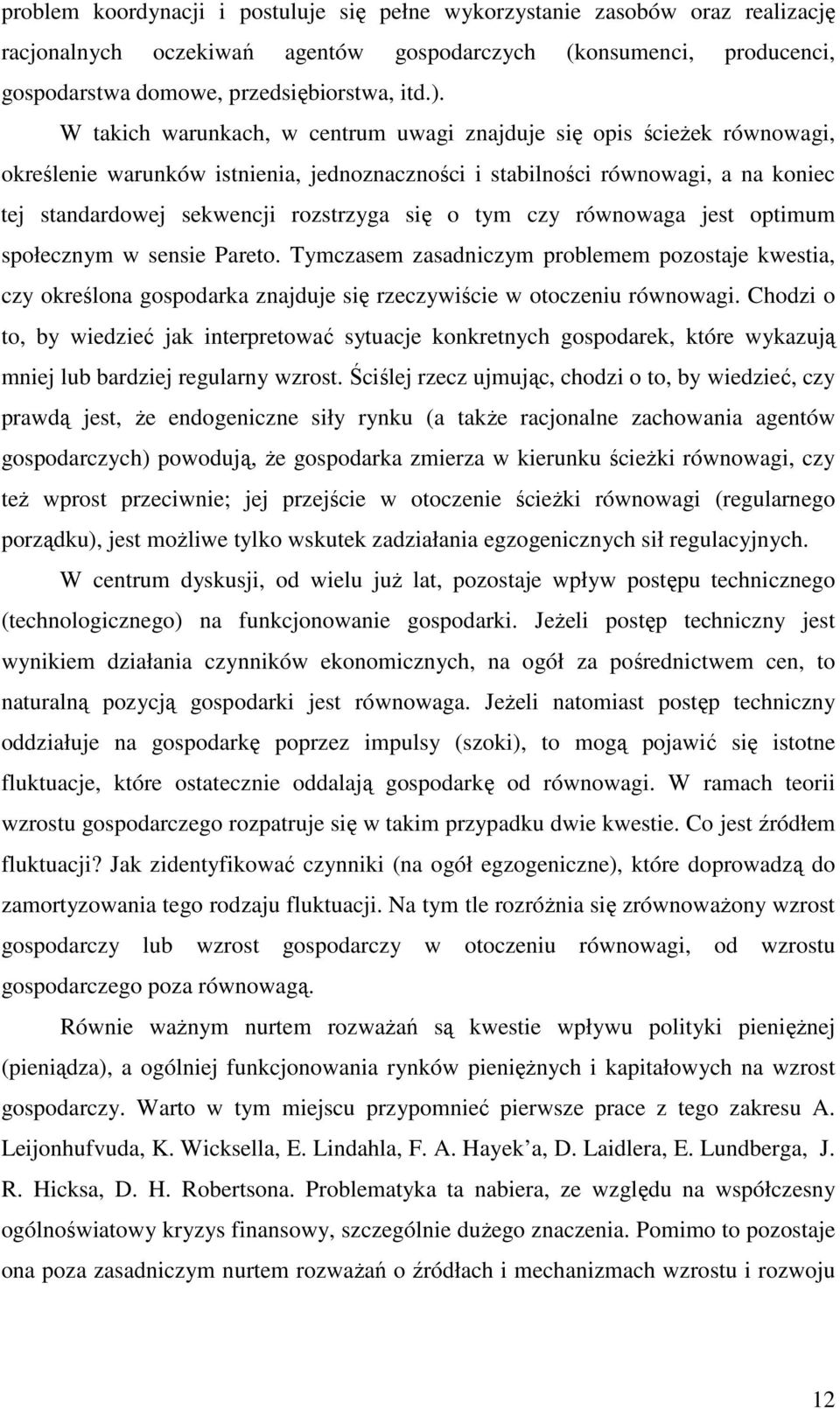 o tym czy równowaga jest optimum społecznym w sensie Pareto. Tymczasem zasadniczym problemem pozostaje kwestia, czy określona gospodarka znajduje się rzeczywiście w otoczeniu równowagi.