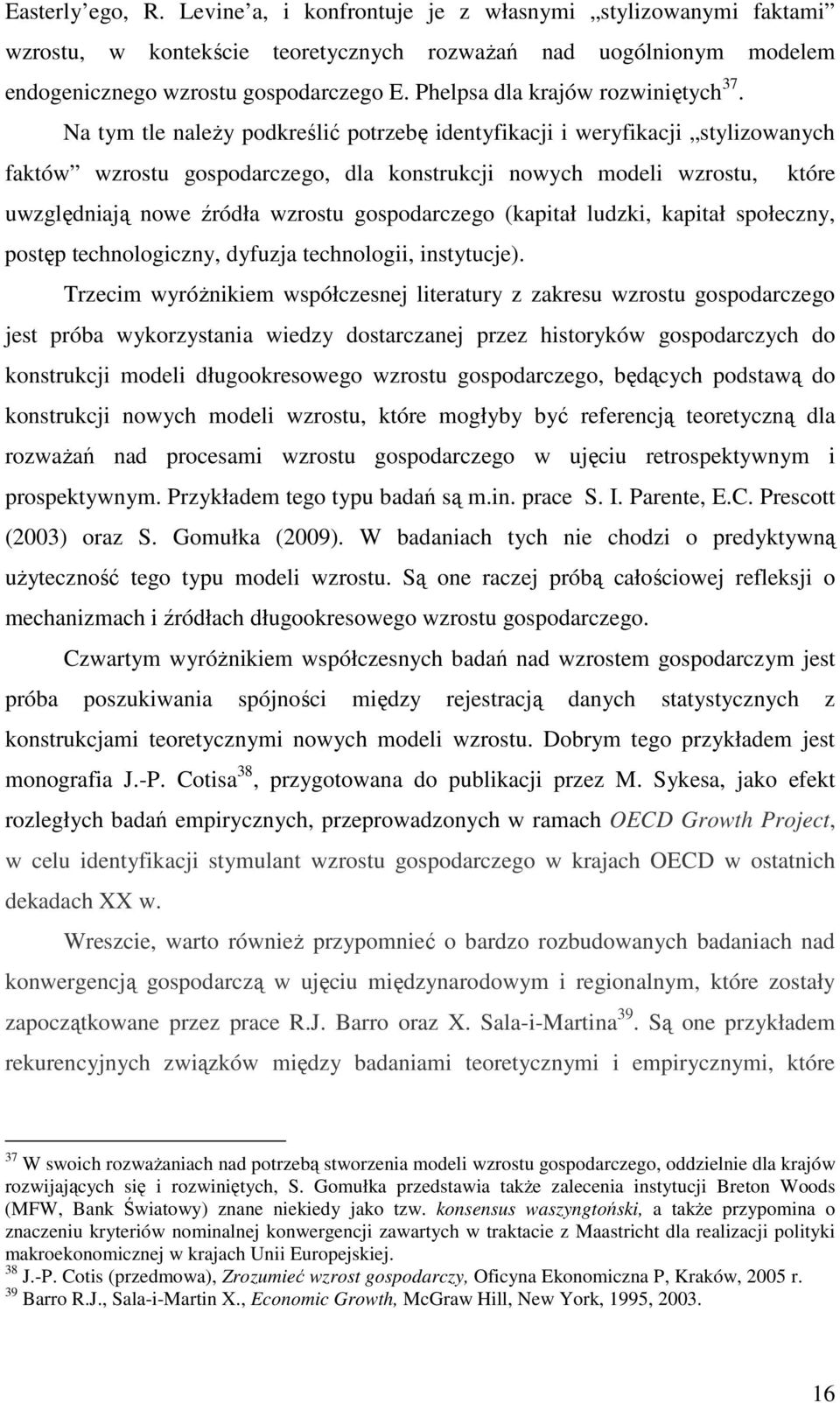 Na tym tle naleŝy podkreślić potrzebę identyfikacji i weryfikacji stylizowanych faktów wzrostu gospodarczego, dla konstrukcji nowych modeli wzrostu, które uwzględniają nowe źródła wzrostu