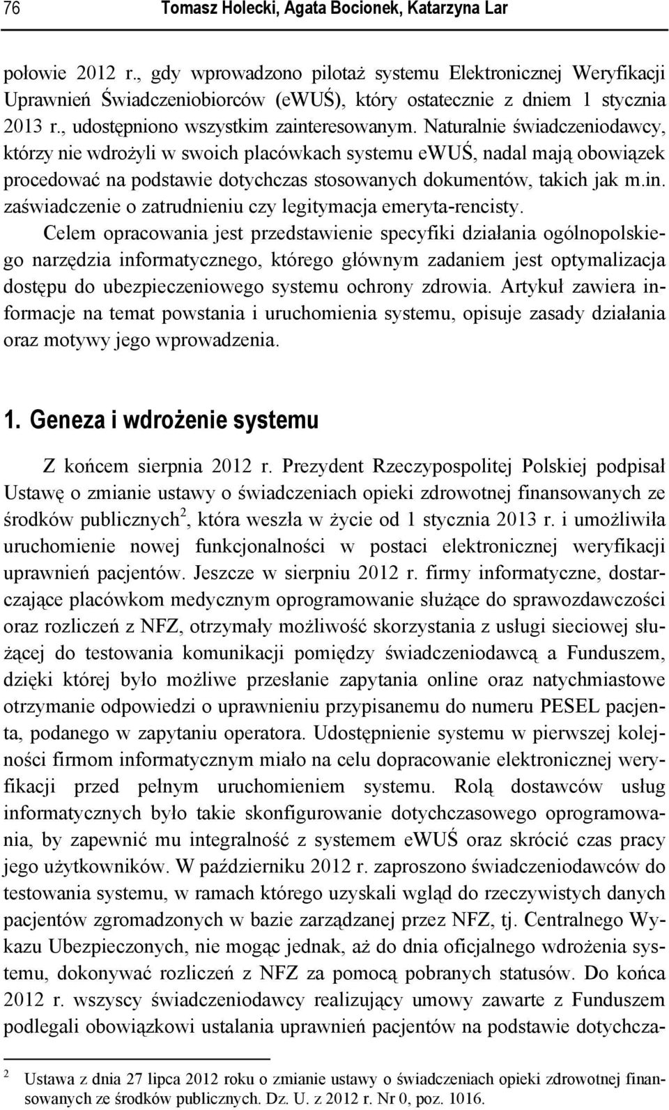 Naturalnie świadczeniodawcy, którzy nie wdrożyli w swoich placówkach systemu ewuś, nadal mają obowiązek procedować na podstawie dotychczas stosowanych dokumentów, takich jak m.in.