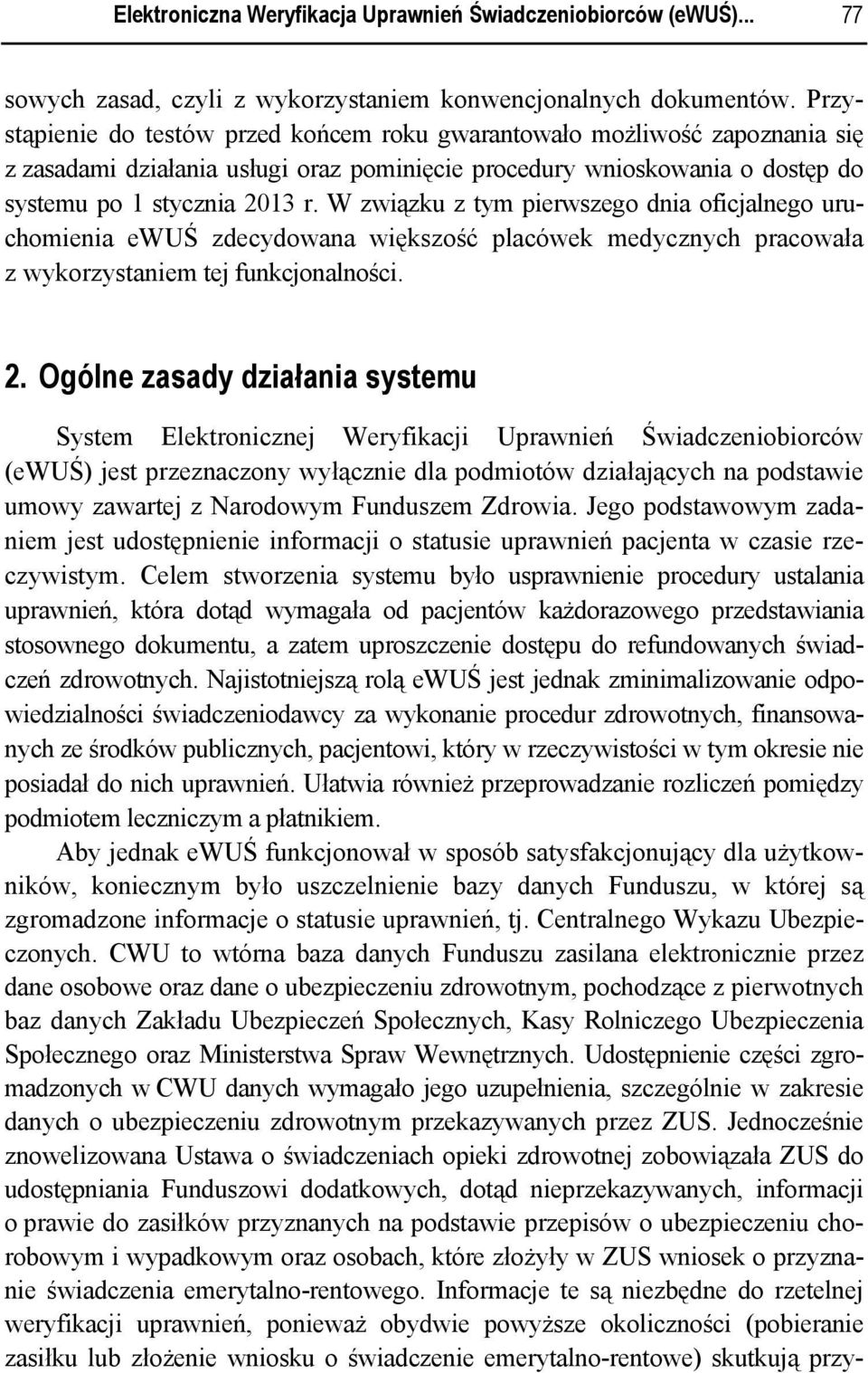 W związku z tym pierwszego dnia oficjalnego uruchomienia ewuś zdecydowana większość placówek medycznych pracowała z wykorzystaniem tej funkcjonalności. 2.