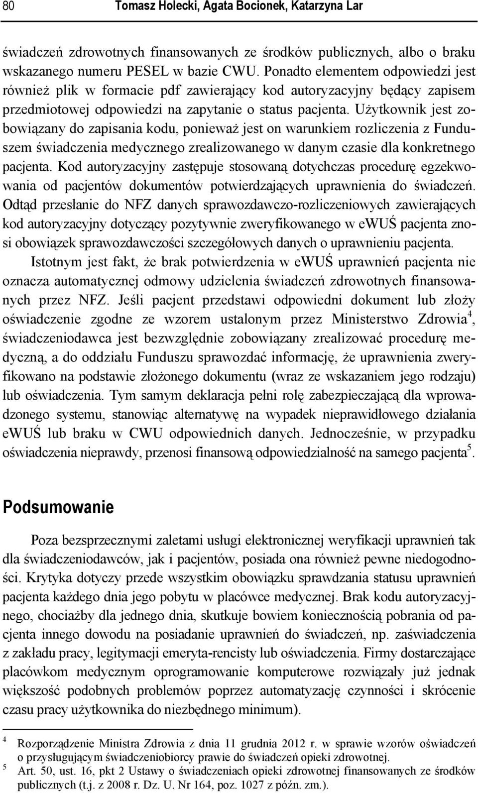 Użytkownik jest zobowiązany do zapisania kodu, ponieważ jest on warunkiem rozliczenia z Funduszem świadczenia medycznego zrealizowanego w danym czasie dla konkretnego pacjenta.