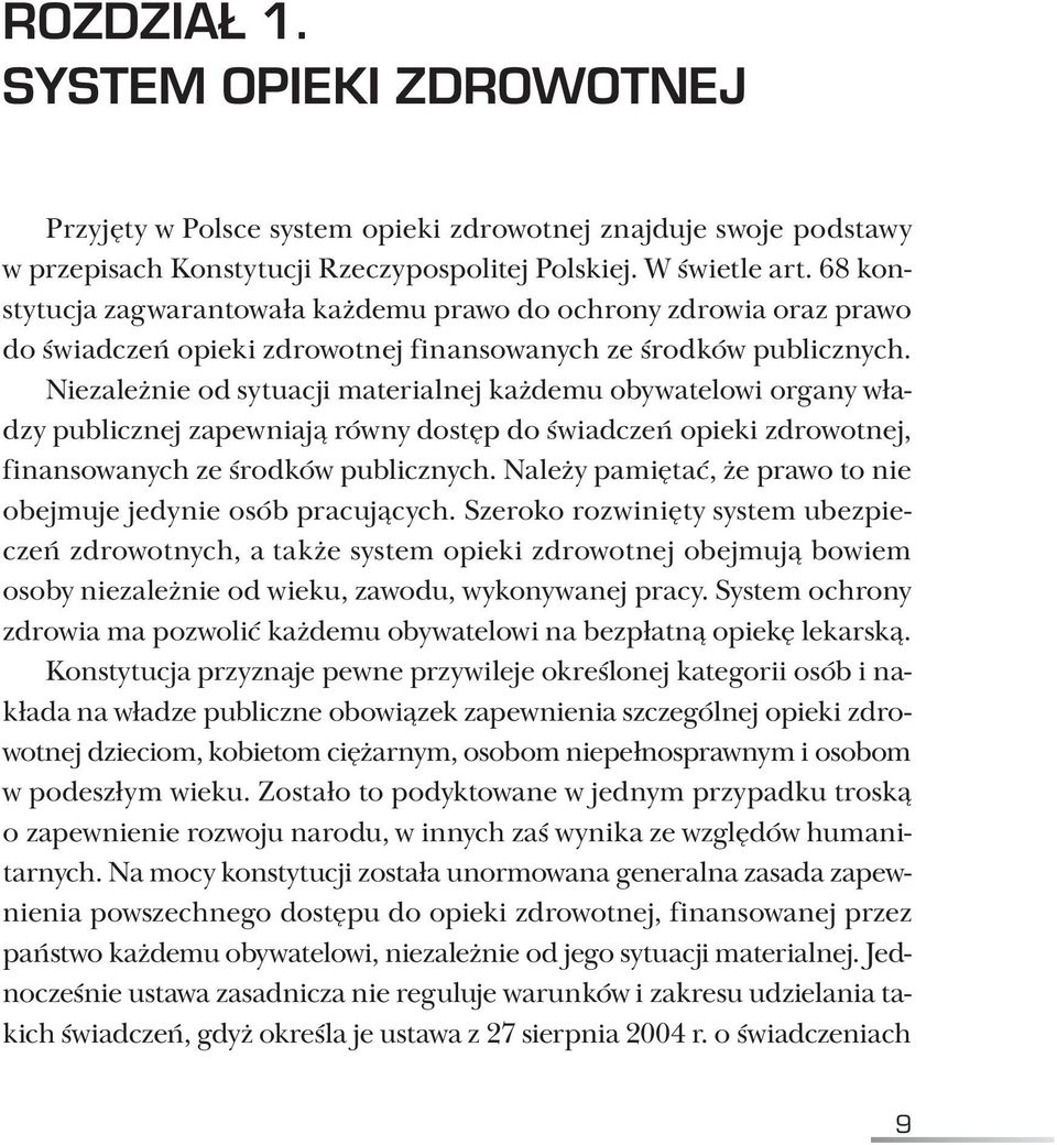 Niezależnie od sytuacji materialnej każdemu obywatelowi organy władzy publicznej zapewniają równy dostęp do świadczeń opieki zdrowotnej, finansowanych ze środków publicznych.