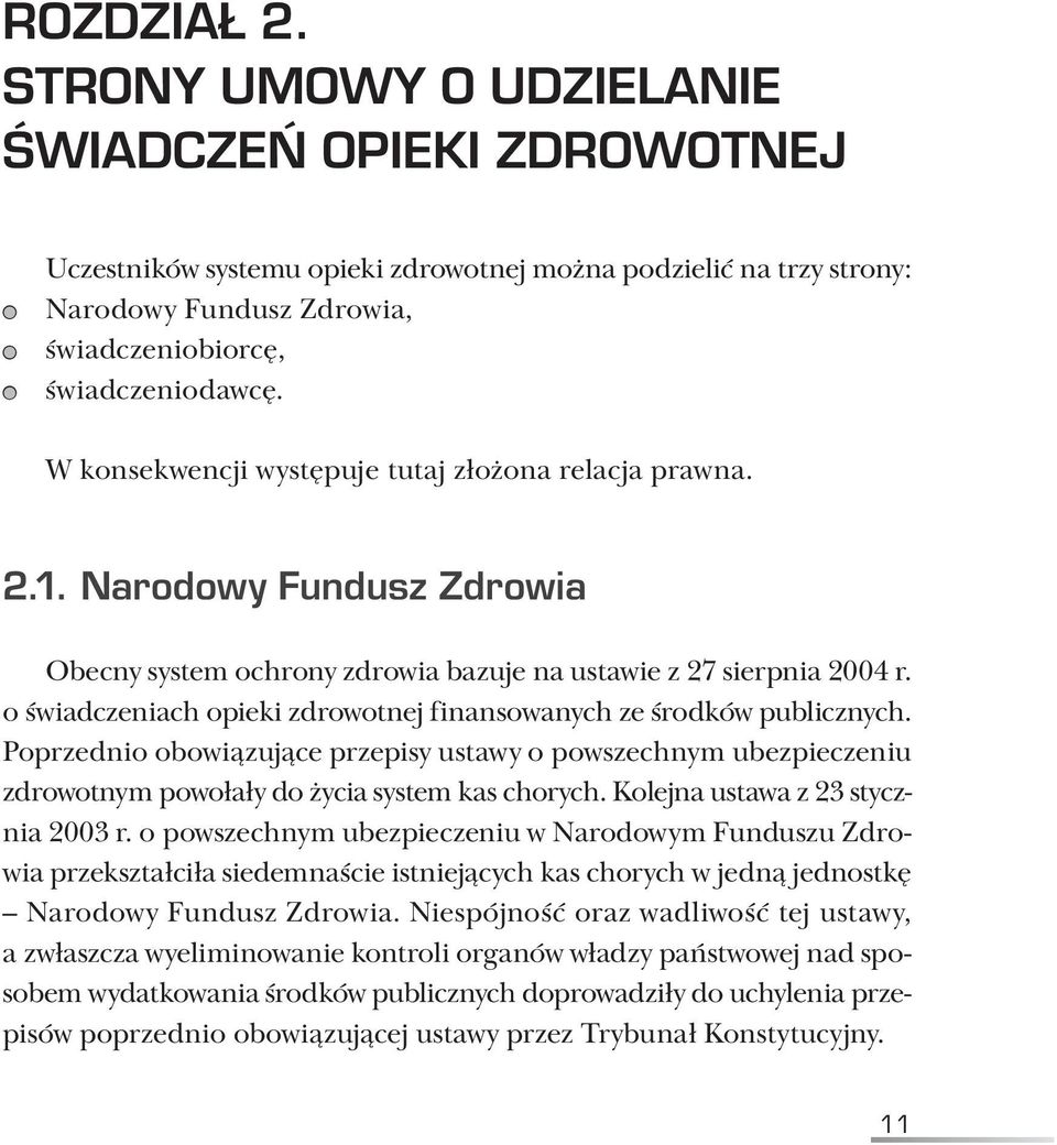 o świadczeniach opieki zdrowotnej finansowanych ze środków publicznych. Poprzednio obowiązujące przepisy ustawy o powszechnym ubezpieczeniu zdrowotnym powołały do życia system kas chorych.