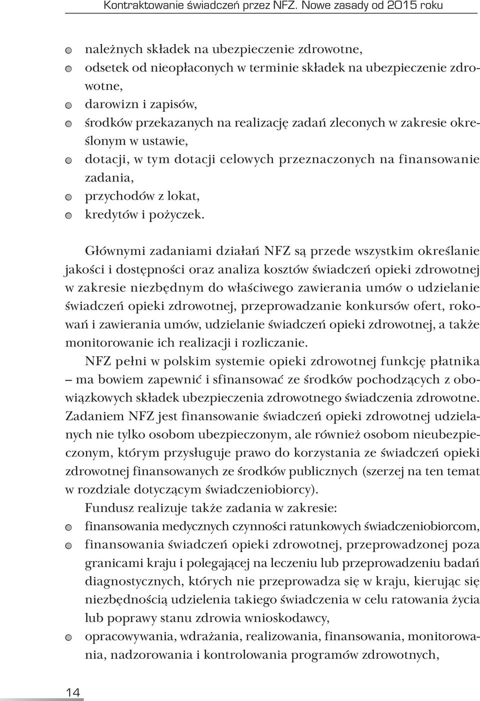 zadań zleconych w zakresie określonym w ustawie, dotacji, w tym dotacji celowych przeznaczonych na finansowanie zadania, przychodów z lokat, kredytów i pożyczek.