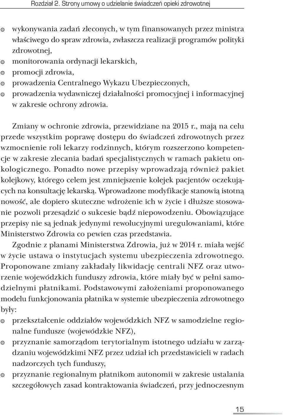 monitorowania ordynacji lekarskich, promocji zdrowia, prowadzenia Centralnego Wykazu Ubezpieczonych, prowadzenia wydawniczej działalności promocyjnej i informacyjnej w zakresie ochrony zdrowia.