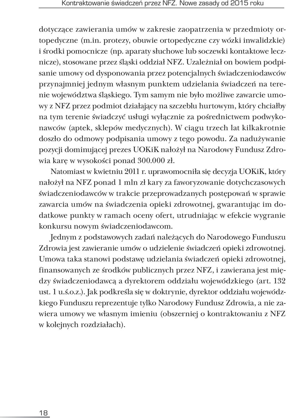 Uzależniał on bowiem podpisanie umowy od dysponowania przez potencjalnych świadczeniodawców przynajmniej jednym własnym punktem udzielania świadczeń na terenie województwa śląskiego.