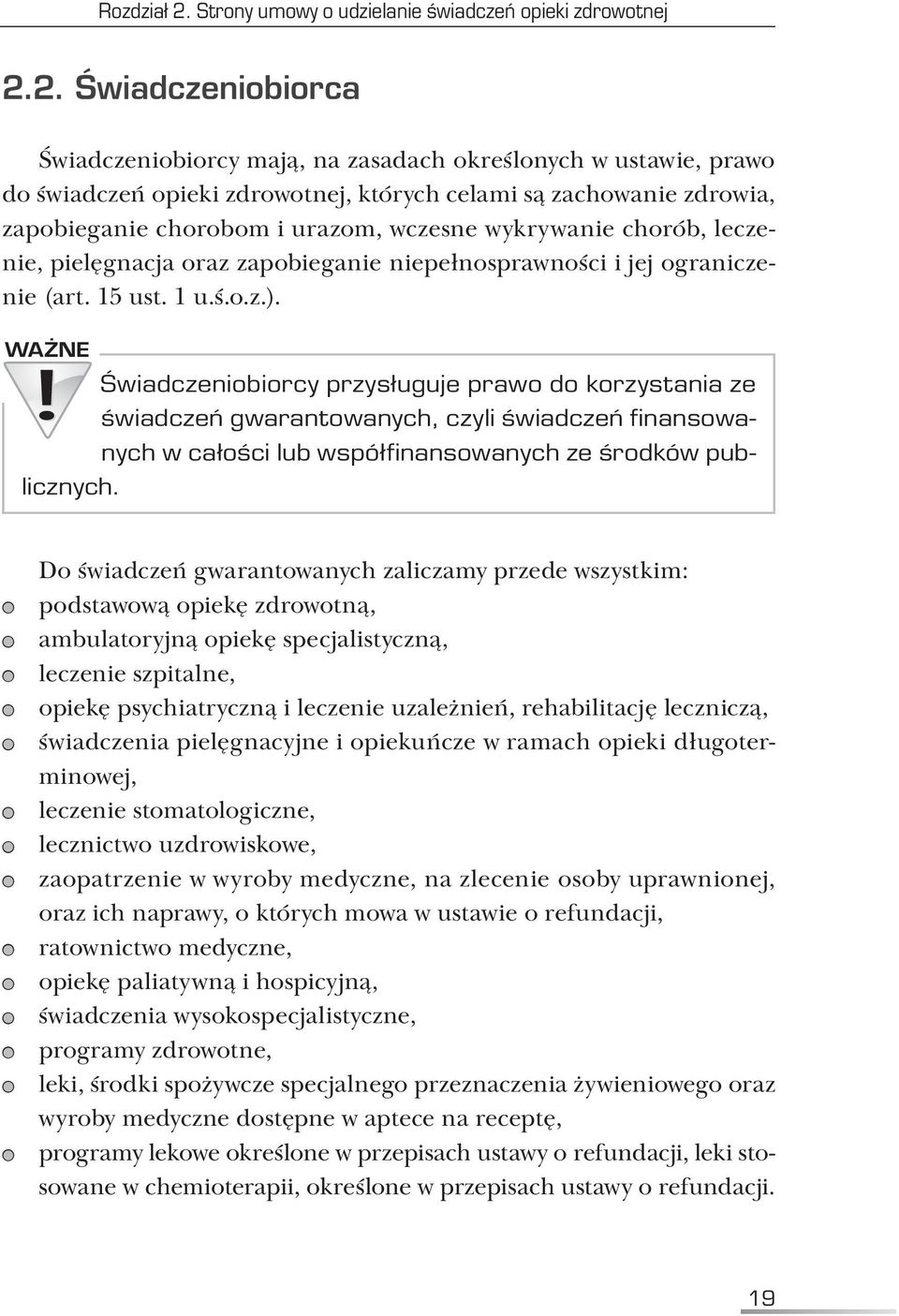 2. Świadczeniobiorca Świadczeniobiorcy mają, na zasadach określonych w ustawie, prawo do świadczeń opieki zdrowotnej, których celami są zachowanie zdrowia, zapobieganie chorobom i urazom, wczesne