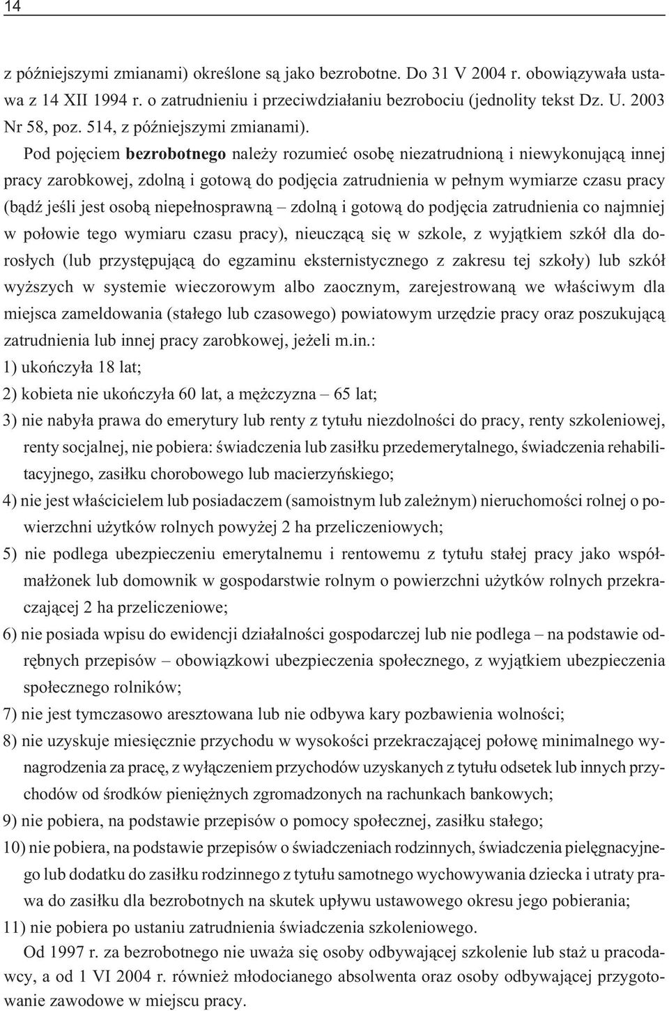 Pod pojêciem bezrobotnego nale y rozumieæ osobê niezatrudnion¹ i niewykonuj¹c¹ innej pracy zarobkowej, zdoln¹ i gotow¹ do podjêcia zatrudnienia w pe³nym wymiarze czasu pracy (b¹dÿ jeœli jest osob¹