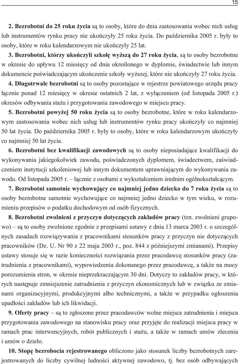 Bezrobotni, którzy ukoñczyli szko³ê wy sz¹ do 27 roku ycia, s¹ to osoby bezrobotne w okresie do up³ywu 12 miesiêcy od dnia okreœlonego w dyplomie, œwiadectwie lub innym dokumencie poœwiadczaj¹cym