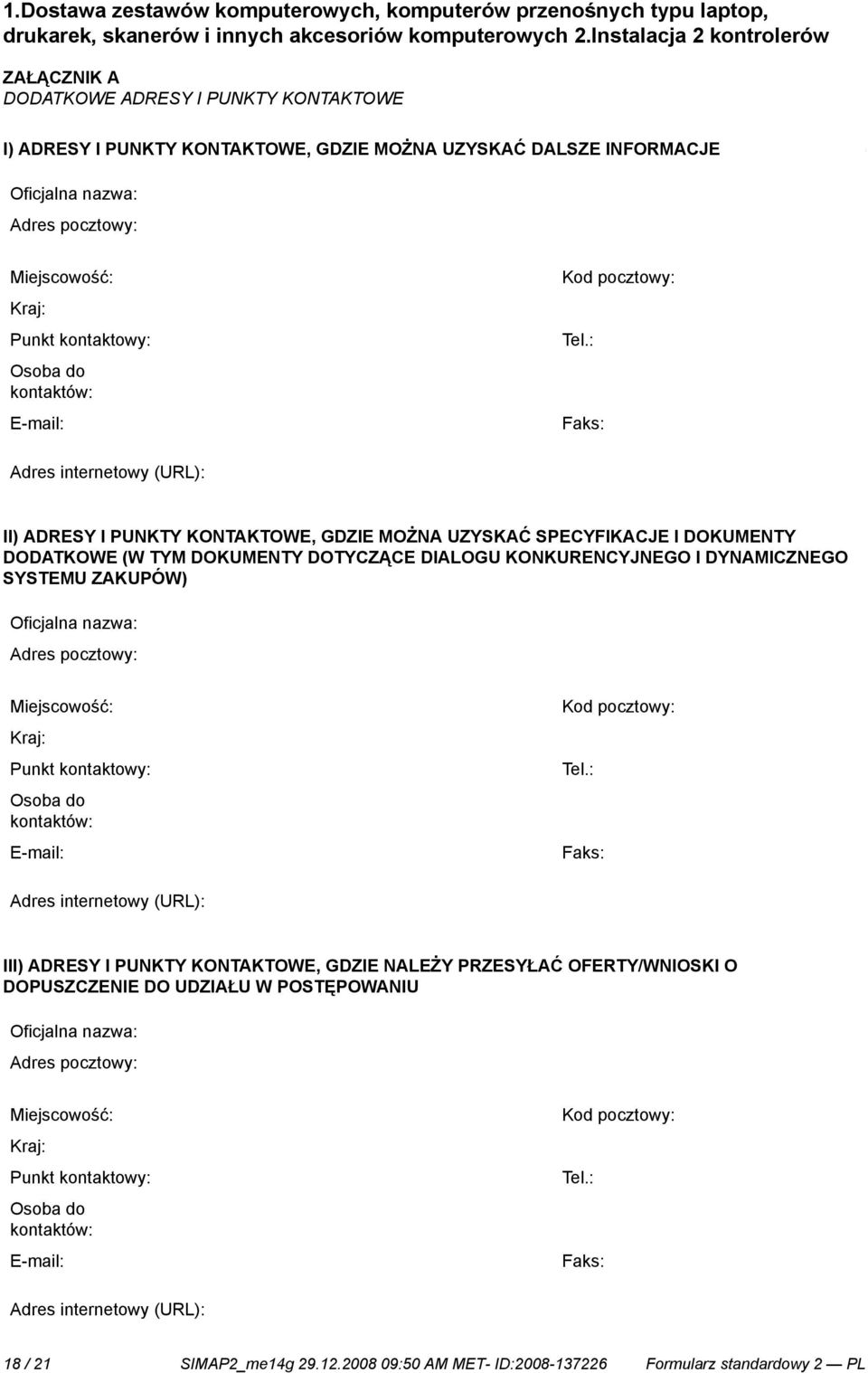 : Faks: Adres internetowy (URL): II) ADRESY I PUNKTY KONTAKTOWE, GDZIE MOŻNA UZYSKAĆ SPECYFIKACJE I DOKUMENTY DODATKOWE (W TYM DOKUMENTY DOTYCZĄCE DIALOGU KONKURENCYJNEGO I DYNAMICZNEGO SYSTEMU