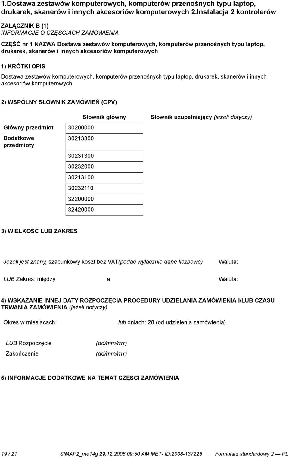 skanerów i innych akcesoriów komputerowych 2) WSPÓLNY SŁOWNIK ZAMÓWIEŃ (CPV) Słownik główny Słownik uzupełniający (jeżeli dotyczy) Główny przedmiot 30200000 Dodatkowe przedmioty 30213300 30231300