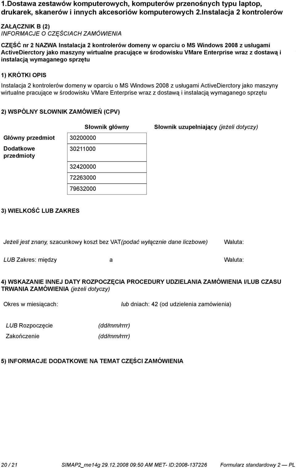 kontrolerów domeny w oparciu o MS Windows 2008 z usługami ActiveDierctory jako maszyny wymaganego sprzętu 2) WSPÓLNY SŁOWNIK ZAMÓWIEŃ (CPV) Słownik główny Słownik uzupełniający (jeżeli dotyczy)