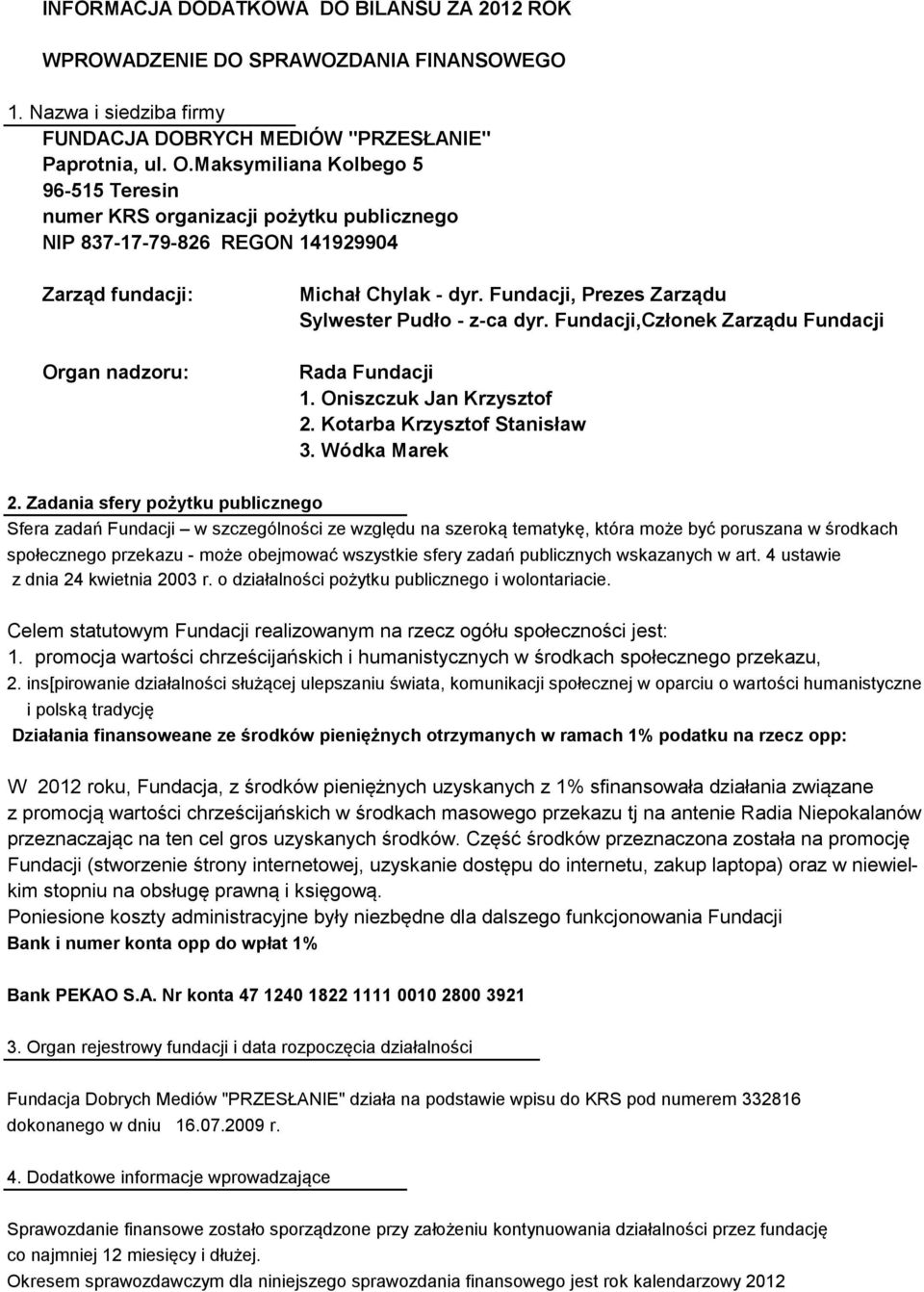 Fundacji, Prezes Zarządu Sylwester Pudło - z-ca dyr. Fundacji,Członek Zarządu Fundacji Rada Fundacji 1. Oniszczuk Jan Krzysztof 2. Kotarba Krzysztof Stanisław 3. Wódka Marek 2.