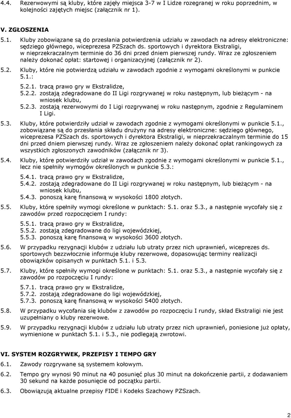 sportowych i dyrektora Ekstraligi, w nieprzekraczalnym terminie do 36 dni przed dniem pierwszej rundy. Wraz ze zgùoszeniem nale y dokonaã opùat: startowej i organizacyjnej (zaù¹cznik nr 2)